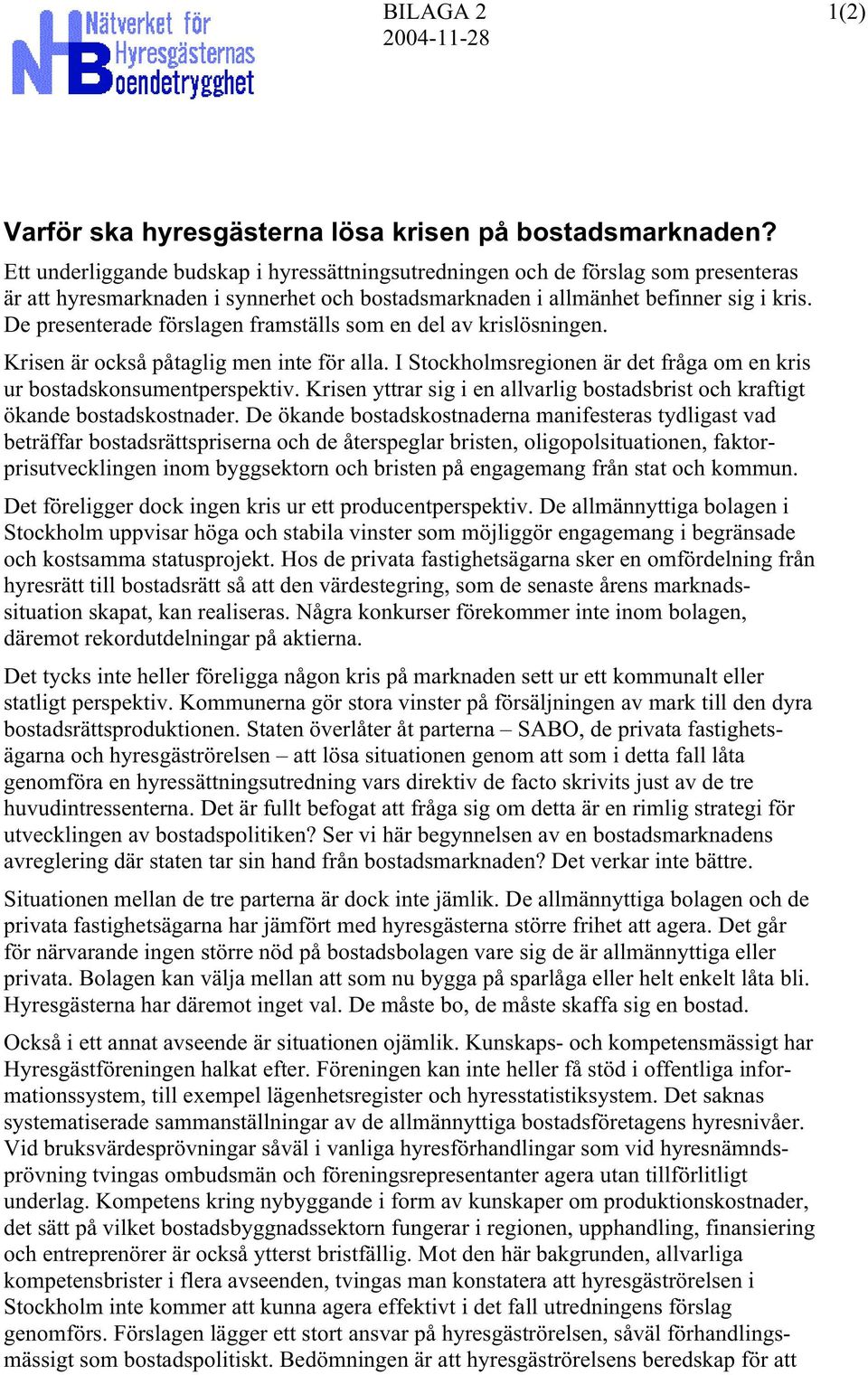 De presenterade förslagen framställs som en del av krislösningen. Krisen är också påtaglig men inte för alla. I Stockholmsregionen är det fråga om en kris ur bostadskonsumentperspektiv.