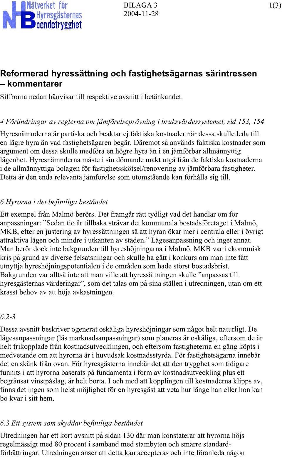 fastighetsägaren begär. Däremot så används faktiska kostnader som argument om dessa skulle medföra en högre hyra än i en jämförbar allmännyttig lägenhet.