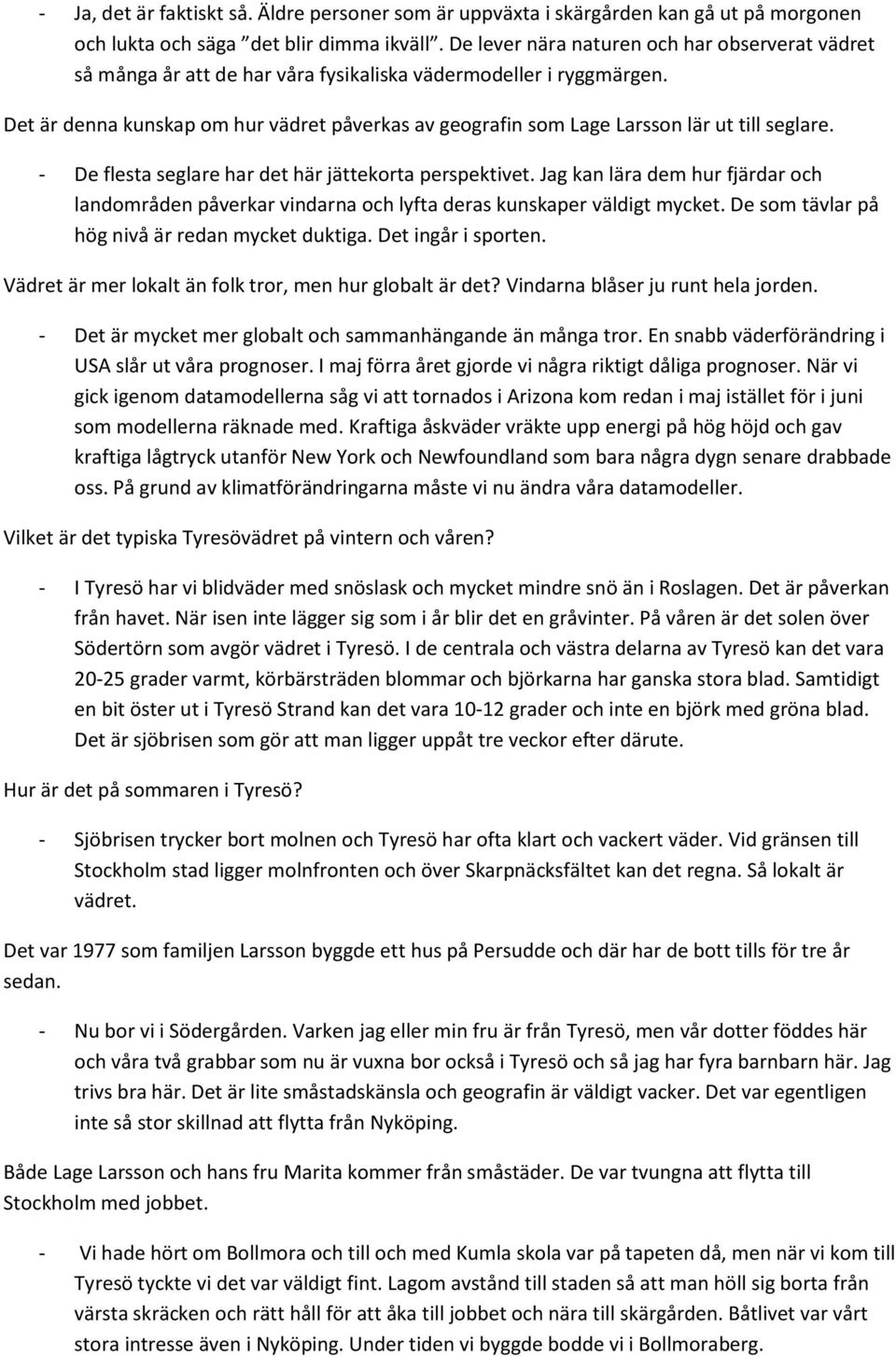 Det är denna kunskap om hur vädret påverkas av geografin som Lage Larsson lär ut till seglare. - De flesta seglare har det här jättekorta perspektivet.