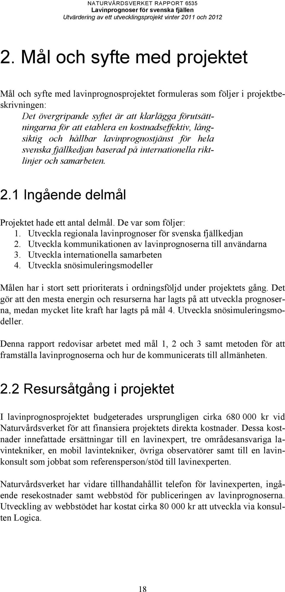 De var som följer: 1. Utveckla regionala lavinprognoser för svenska fjällkedjan 2. Utveckla kommunikationen av lavinprognoserna till användarna 3. Utveckla internationella samarbeten 4.