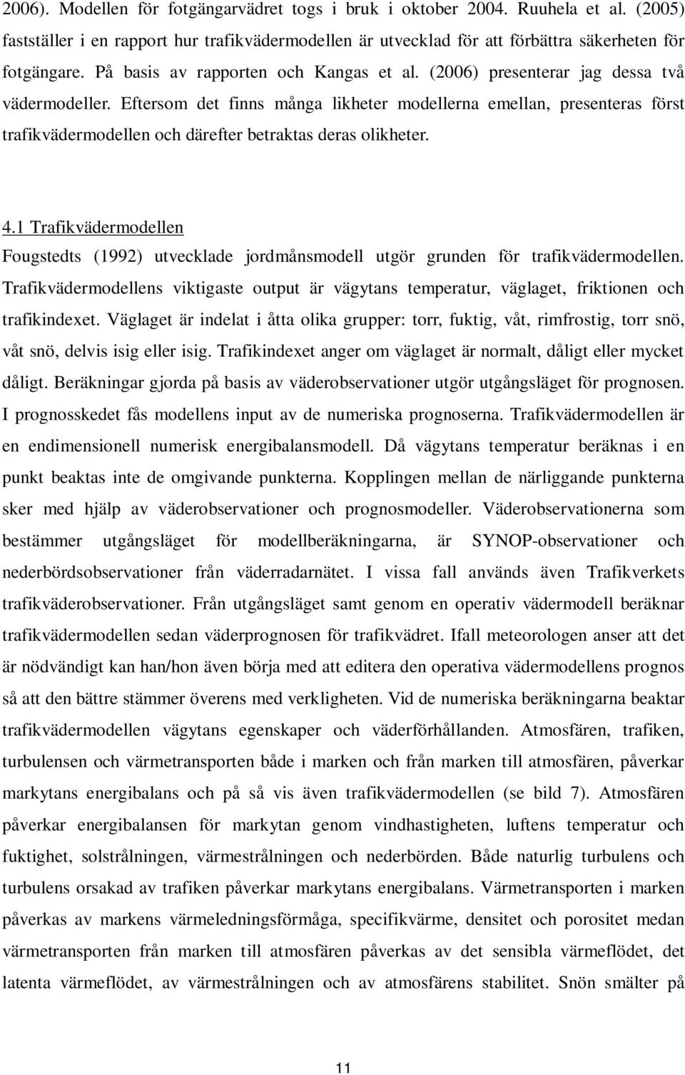 Eftersom det finns många likheter modellerna emellan, presenteras först trafikvädermodellen och därefter betraktas deras olikheter. 4.