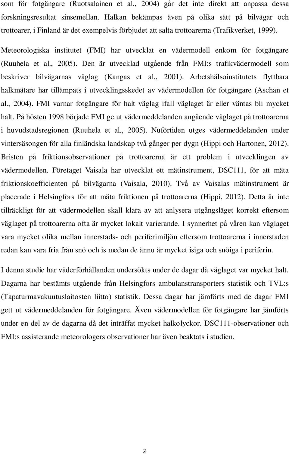 Meteorologiska institutet (FMI) har utvecklat en vädermodell enkom för fotgängare (Ruuhela et al., 2005).