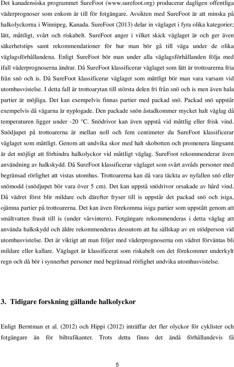 SureFoot anger i vilket skick väglaget är och ger även säkerhetstips samt rekommendationer för hur man bör gå till väga under de olika väglagsförhållandena.