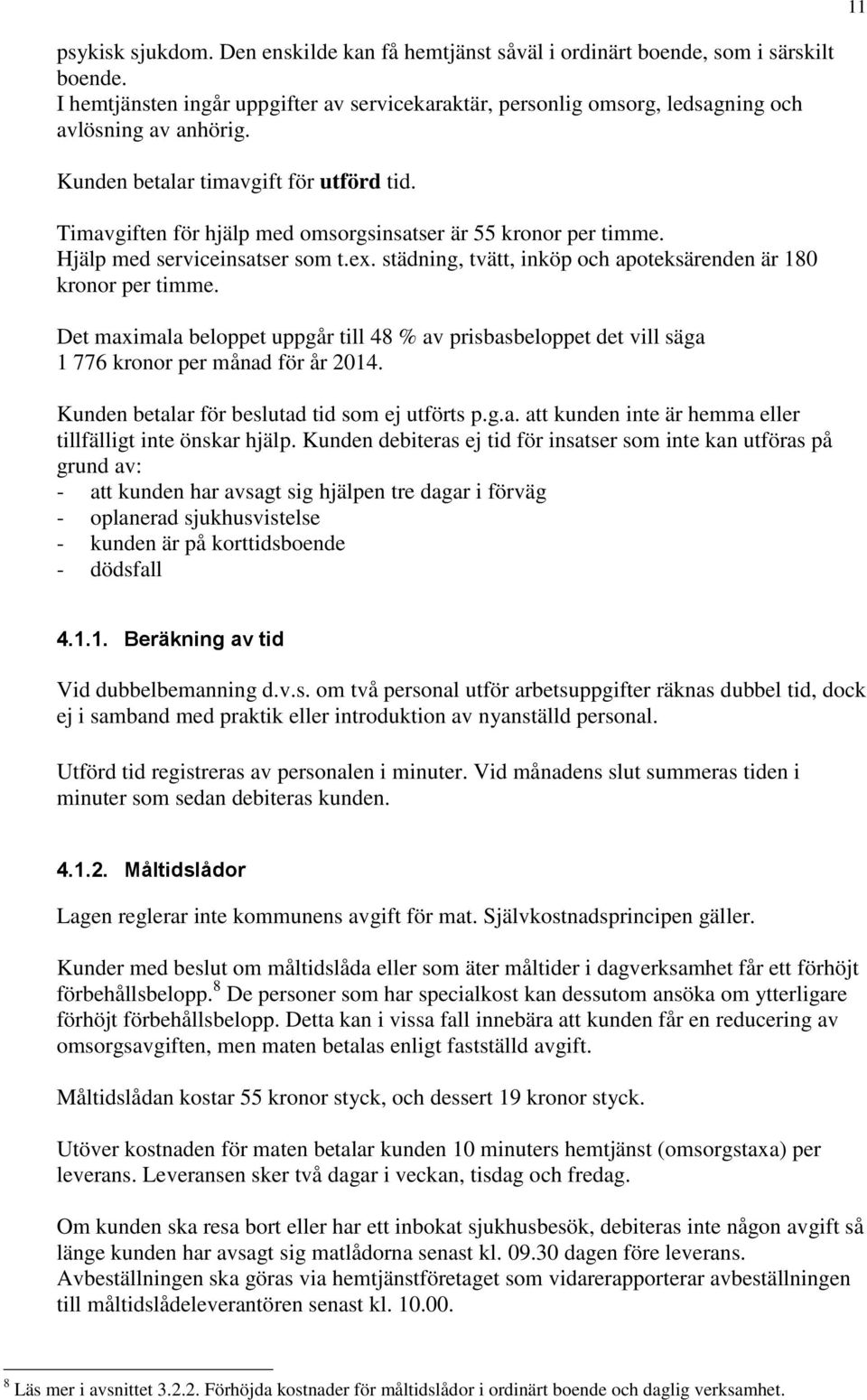 Timavgiften för hjälp med omsorgsinsatser är 55 kronor per timme. Hjälp med serviceinsatser som t.ex. städning, tvätt, inköp och apoteksärenden är 180 kronor per timme.