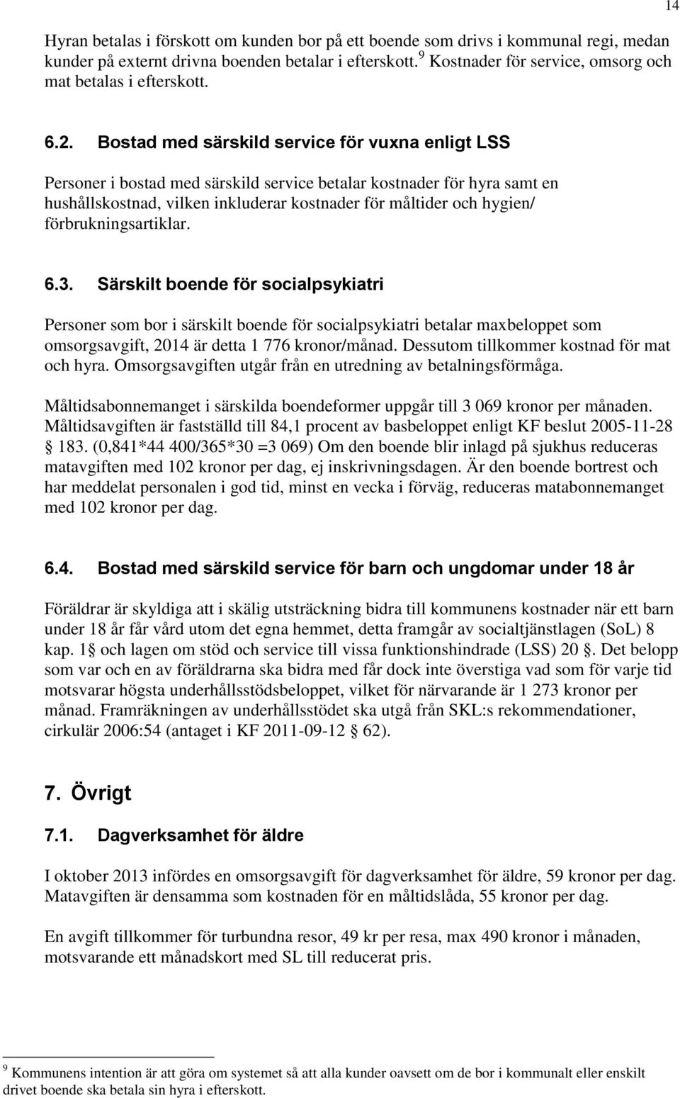 Bostad med särskild service för vuxna enligt LSS Personer i bostad med särskild service betalar kostnader för hyra samt en hushållskostnad, vilken inkluderar kostnader för måltider och hygien/