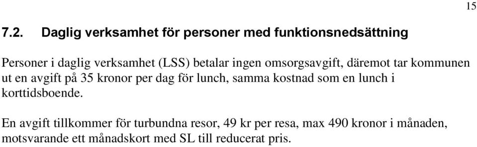 betalar ingen omsorgsavgift, däremot tar kommunen ut en avgift på 35 kronor per dag för lunch,