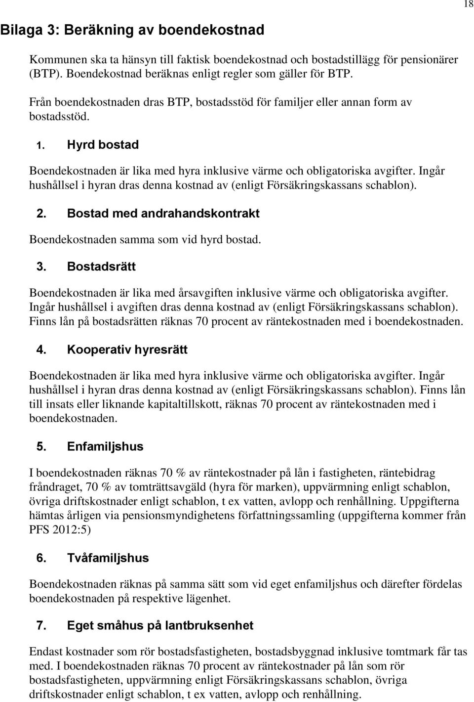 Ingår hushållsel i hyran dras denna kostnad av (enligt Försäkringskassans schablon). 2. Bostad med andrahandskontrakt Boendekostnaden samma som vid hyrd bostad. 3.