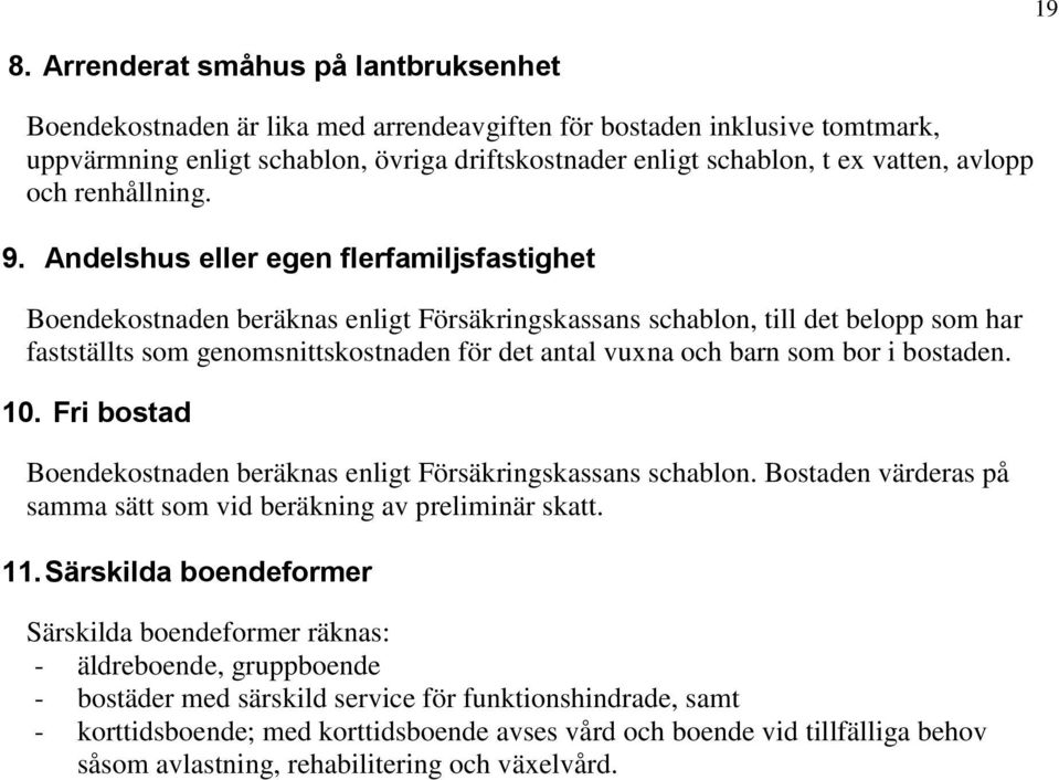 Andelshus eller egen flerfamiljsfastighet Boendekostnaden beräknas enligt Försäkringskassans schablon, till det belopp som har fastställts som genomsnittskostnaden för det antal vuxna och barn som