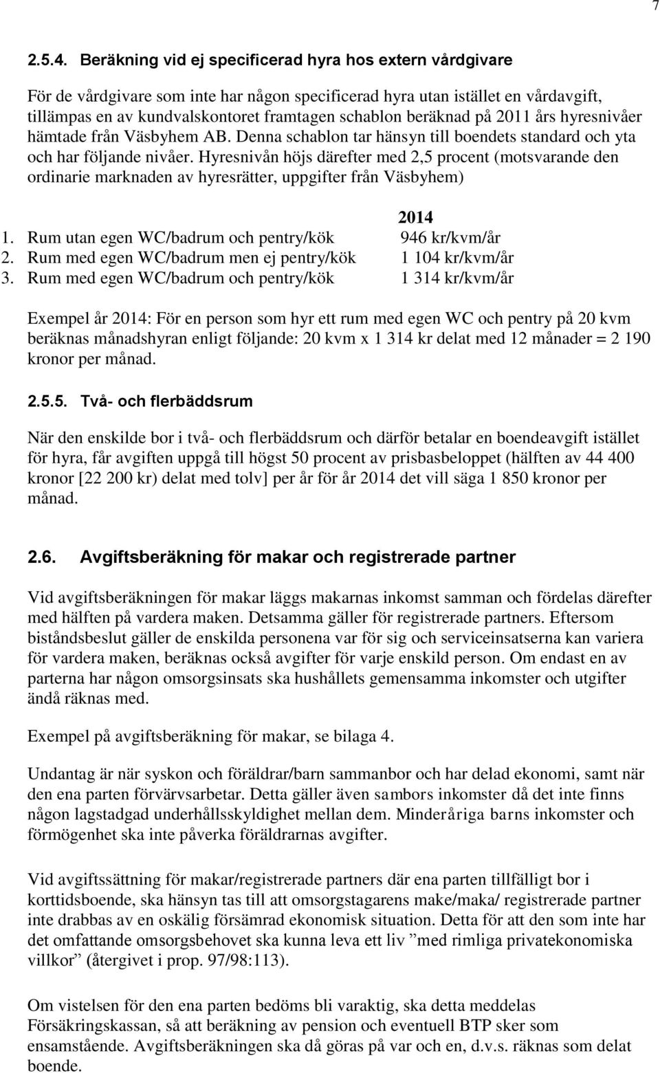 beräknad på 2011 års hyresnivåer hämtade från Väsbyhem AB. Denna schablon tar hänsyn till boendets standard och yta och har följande nivåer.