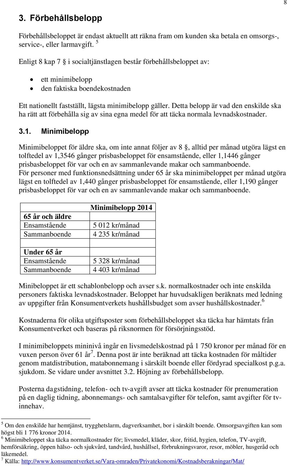 Detta belopp är vad den enskilde ska ha rätt att förbehålla sig av sina egna medel för att täcka normala levnadskostnader. 3.1.