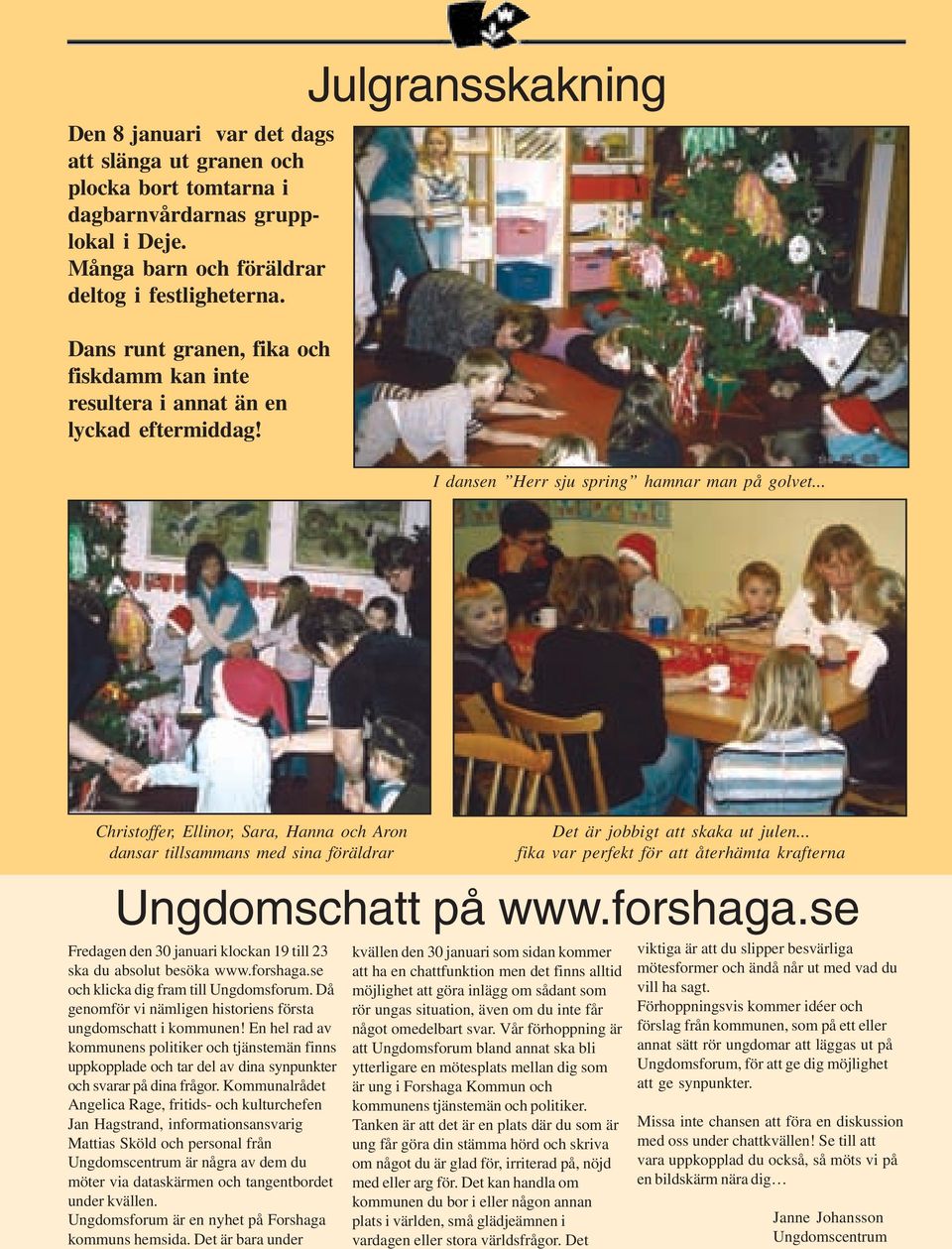 .. Christoffer, Ellinor, Sara, Hanna och Aron dansar tillsammans med sina föräldrar Det är jobbigt att skaka ut julen... fika var perfekt för att återhämta krafterna Ungdomschatt på www.forshaga.