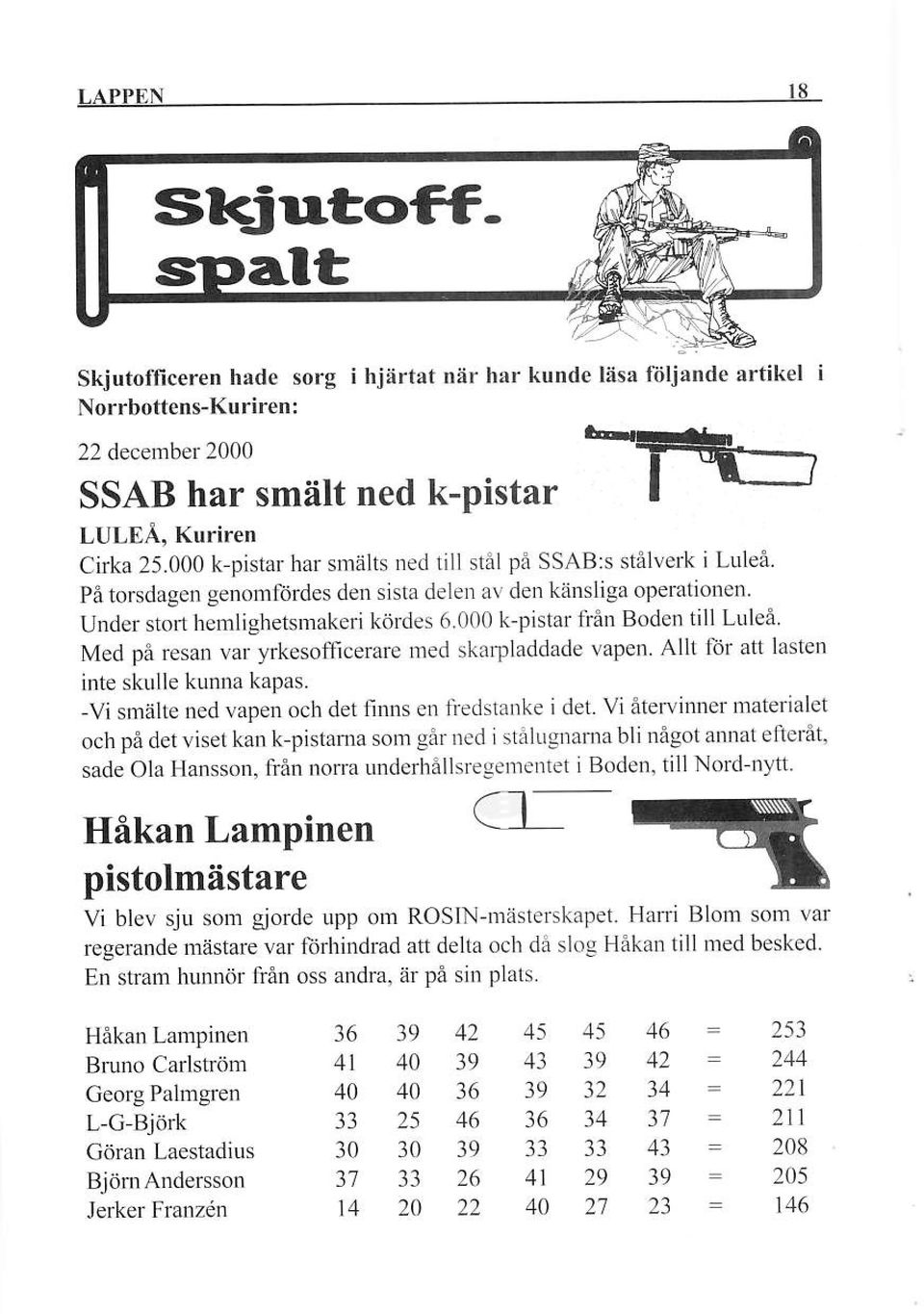 000 k-pistar tiån Boden till Luleå Med på resan var yrkesofficerare med skarpladdade vapen Allt ftjr att lasten inte skulle kunna kapas. -Vi smälte ned vapen och det finns en fi dslanke i det.