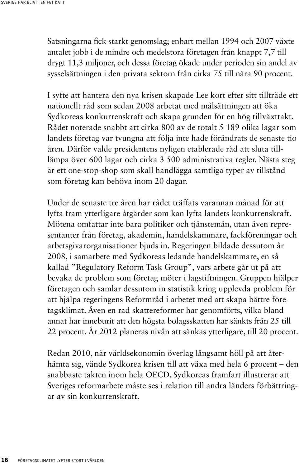 I syfte att hantera den nya krisen skapade Lee kort efter sitt tillträde ett nationellt råd som sedan 2008 arbetat med målsättningen att öka Sydkoreas konkurrenskraft och skapa grunden för en hög