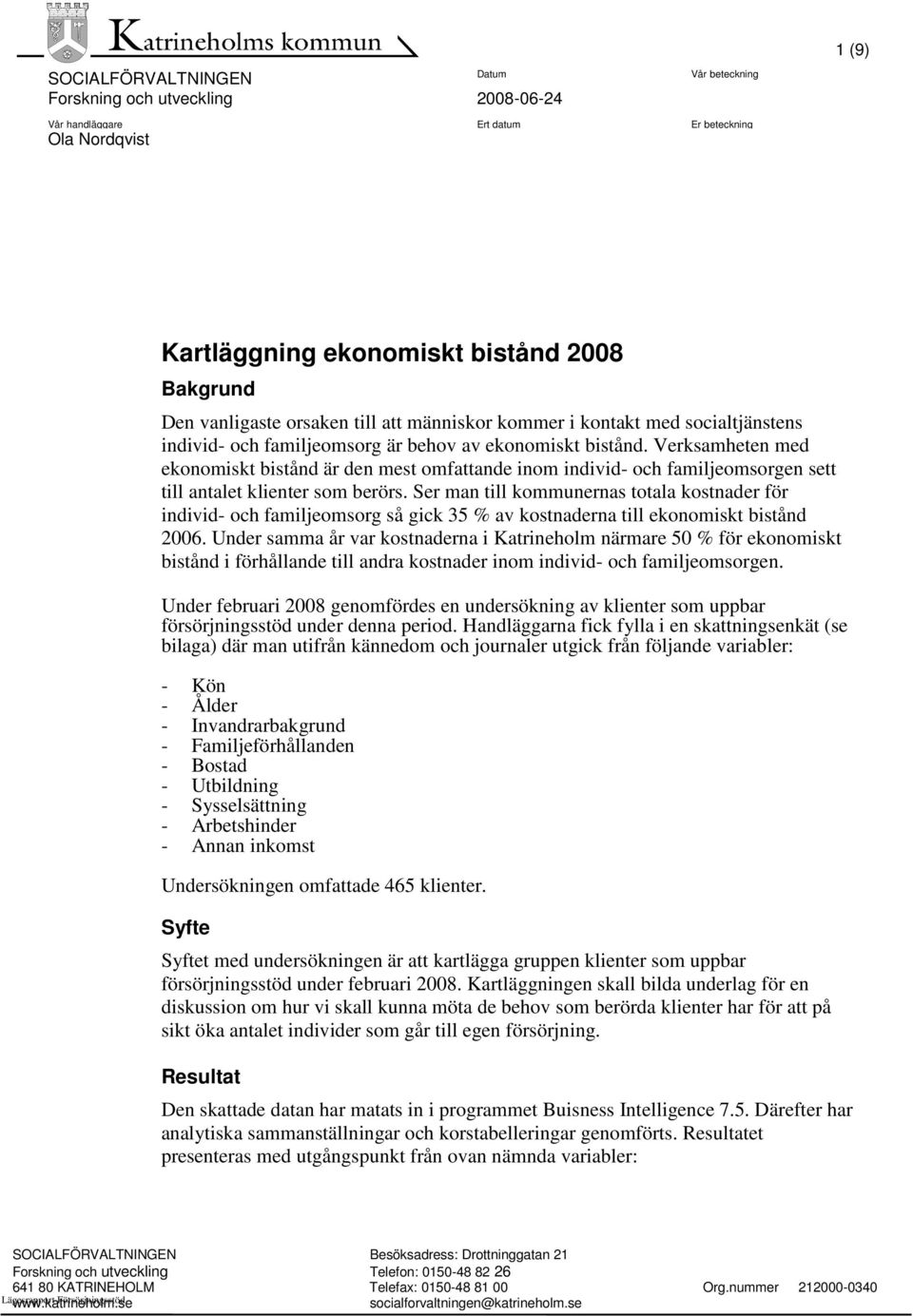 Verksamheten med ekonomiskt bistånd är den mest omfattande inom individ- och familjeomsorgen sett till antalet klienter som berörs.