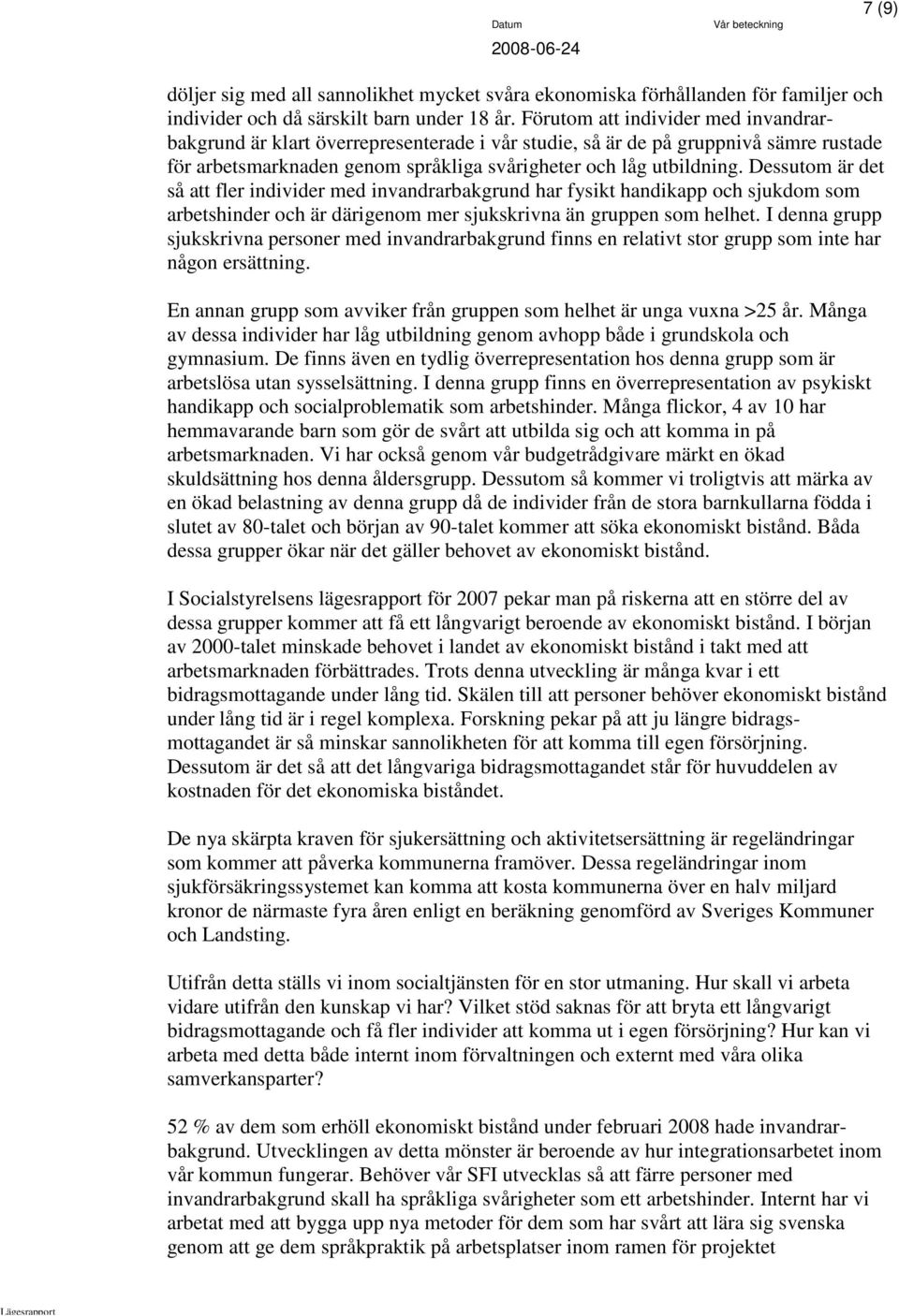 Dessutom är det så att fler individer med invandrarbakgrund har fysikt handikapp och sjukdom som arbetshinder och är därigenom mer sjukskrivna än gruppen som helhet.