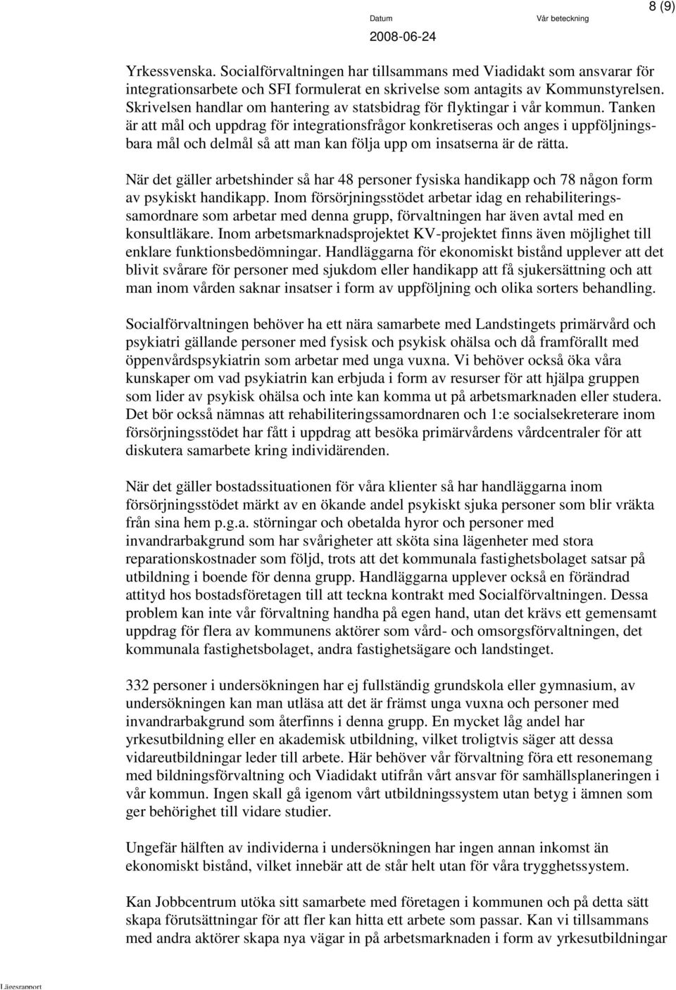 Tanken är att mål och uppdrag för integrationsfrågor konkretiseras och anges i uppföljningsbara mål och delmål så att man kan följa upp om insatserna är de rätta.