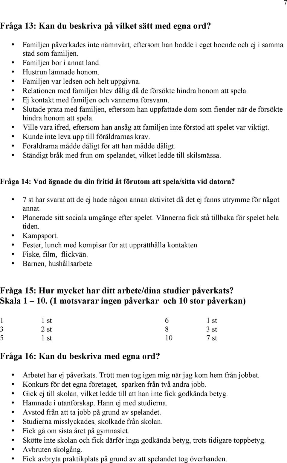 Slutade prata med familjen, eftersom han uppfattade dom som fiender när de försökte hindra honom att spela. Ville vara ifred, eftersom han ansåg att familjen inte förstod att spelet var viktigt.