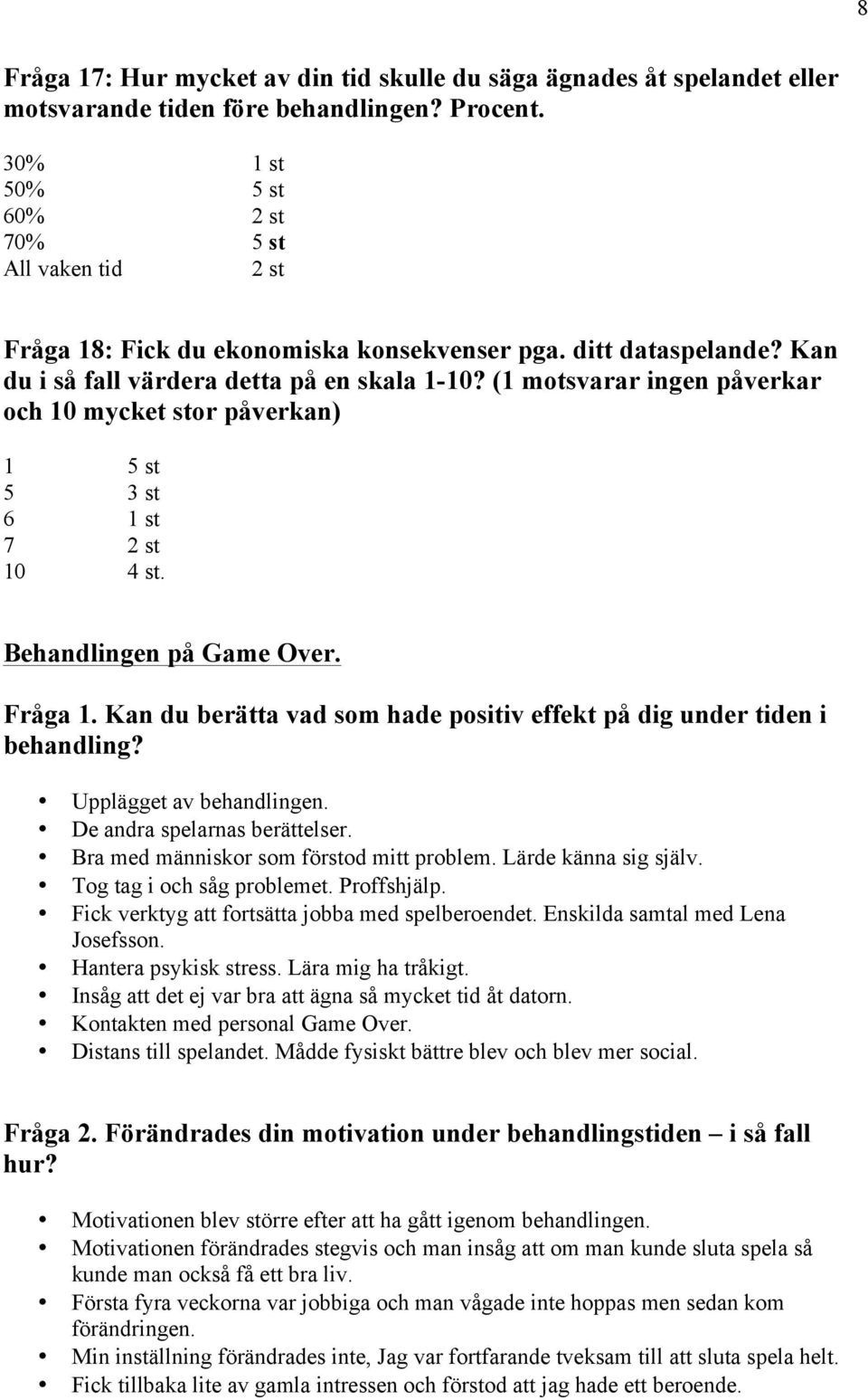 (1 motsvarar ingen påverkar och 10 mycket stor påverkan) 1 5 st 5 3 st 6 7 10 4 st. Behandlingen på Game Over. Fråga 1. Kan du berätta vad som hade positiv effekt på dig under tiden i behandling?