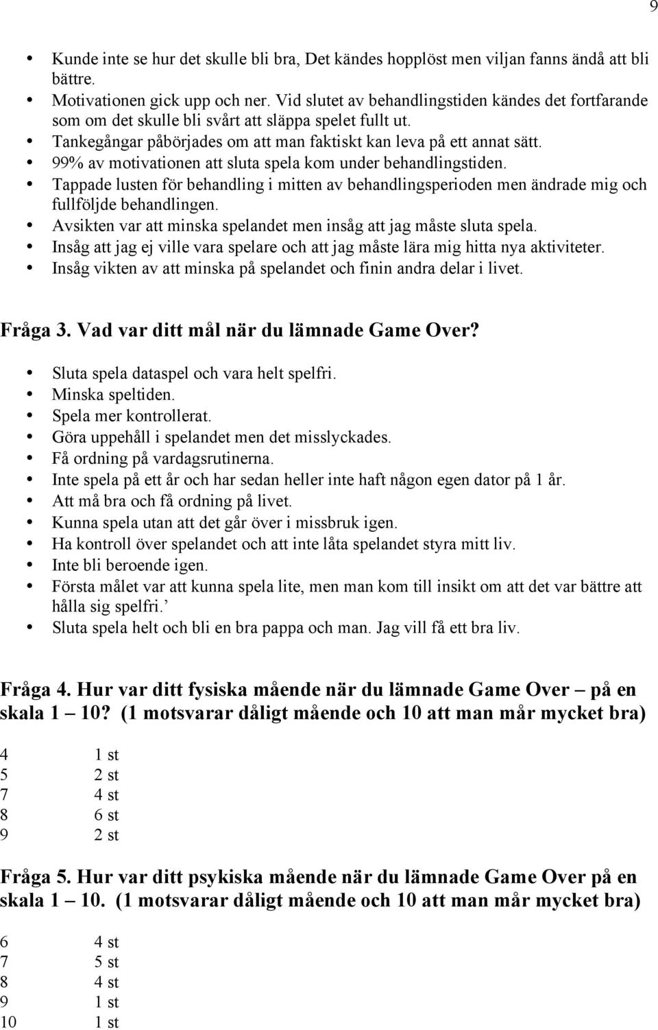 99% av motivationen att sluta spela kom under behandlingstiden. Tappade lusten för behandling i mitten av behandlingsperioden men ändrade mig och fullföljde behandlingen.