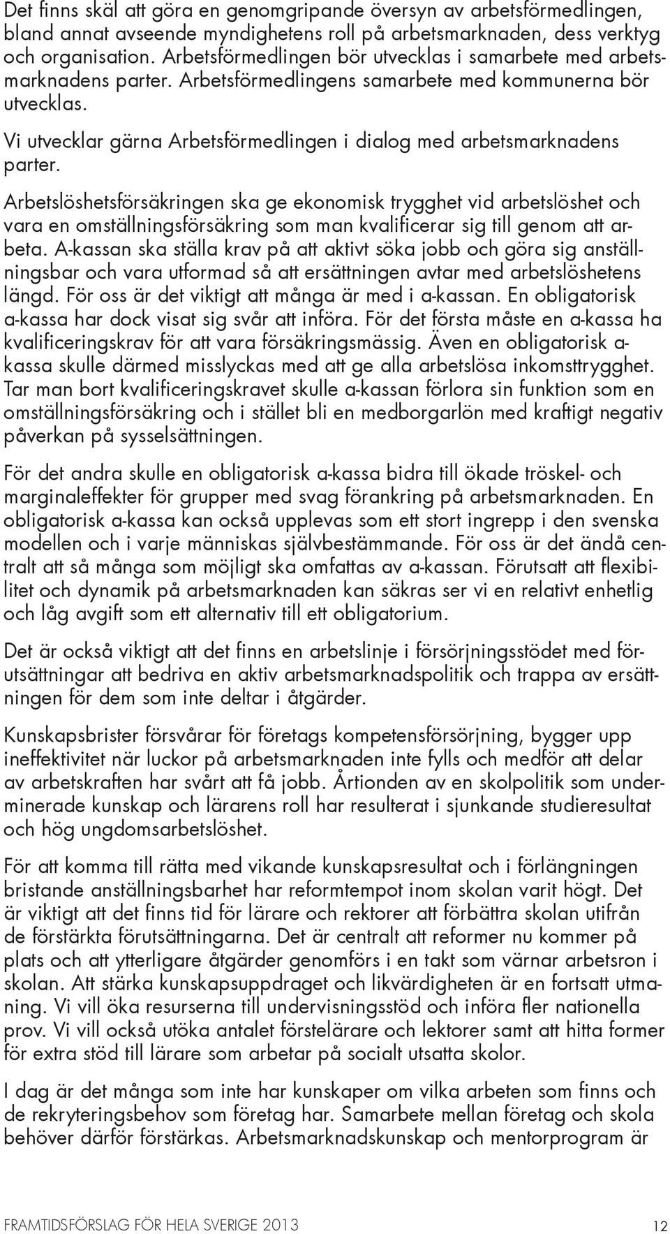 Vi utvecklar gärna Arbetsförmedlingen i dialog med arbetsmarknadens parter.