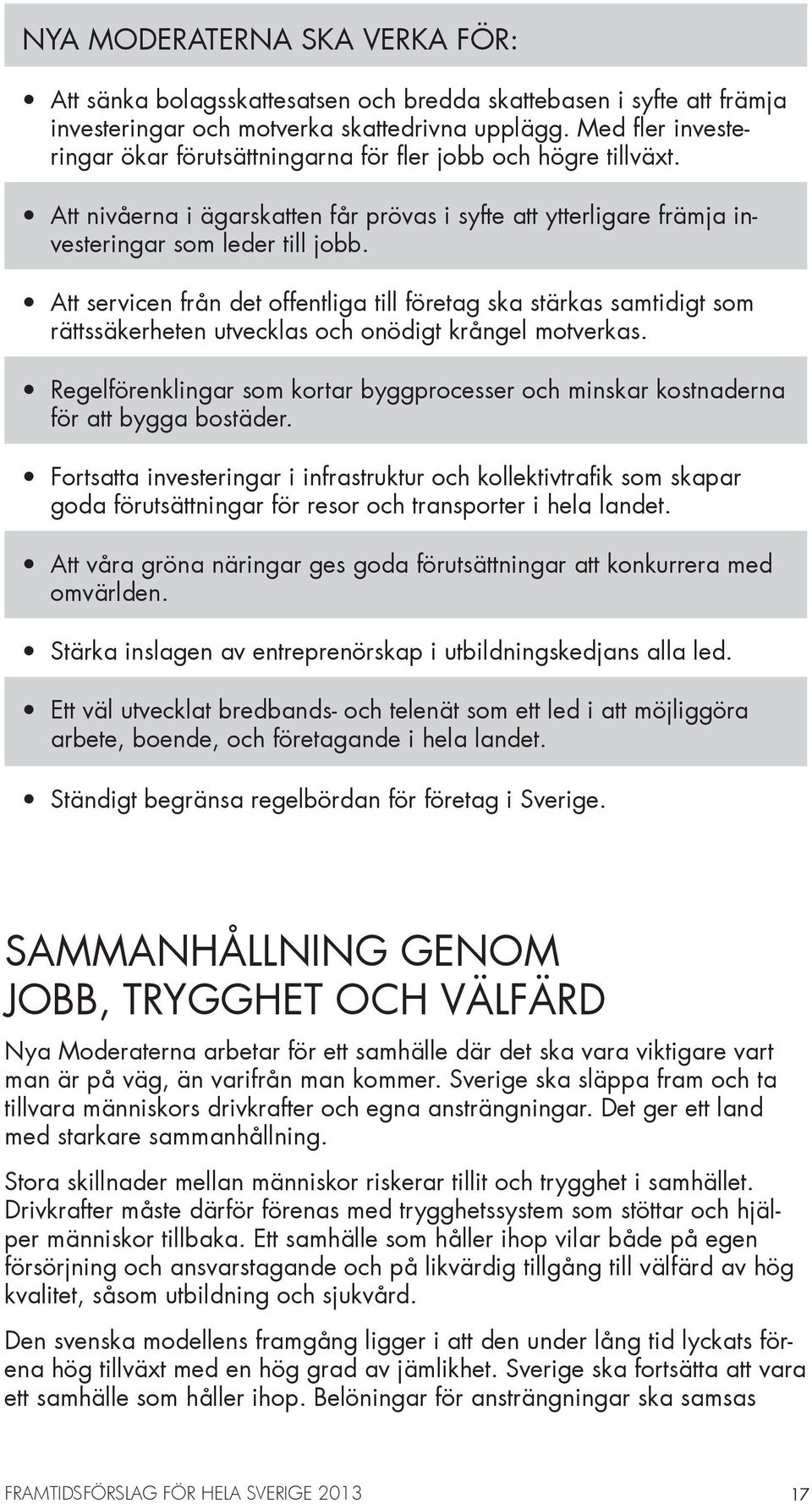 Att servicen från det offentliga till företag ska stärkas samtidigt som rättssäkerheten utvecklas och onödigt krångel motverkas.