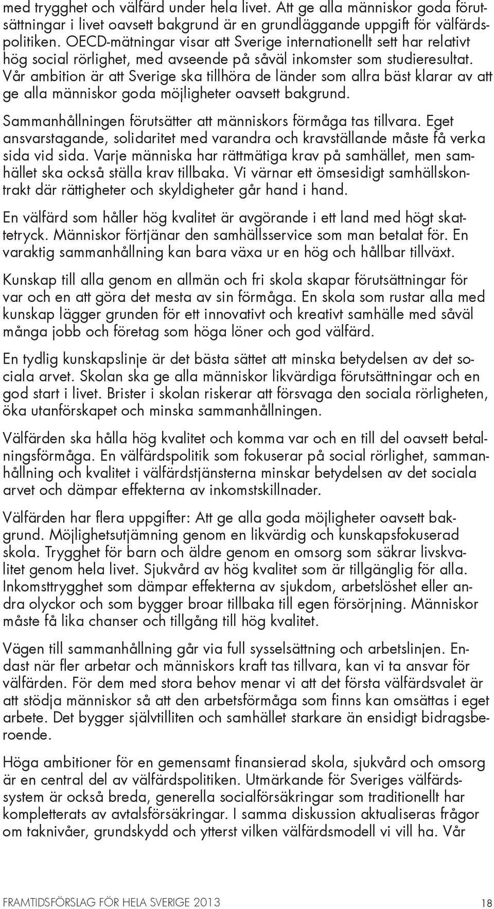 Vår ambition är att Sverige ska tillhöra de länder som allra bäst klarar av att ge alla människor goda möjligheter oavsett bakgrund. Sammanhållningen förutsätter att människors förmåga tas tillvara.