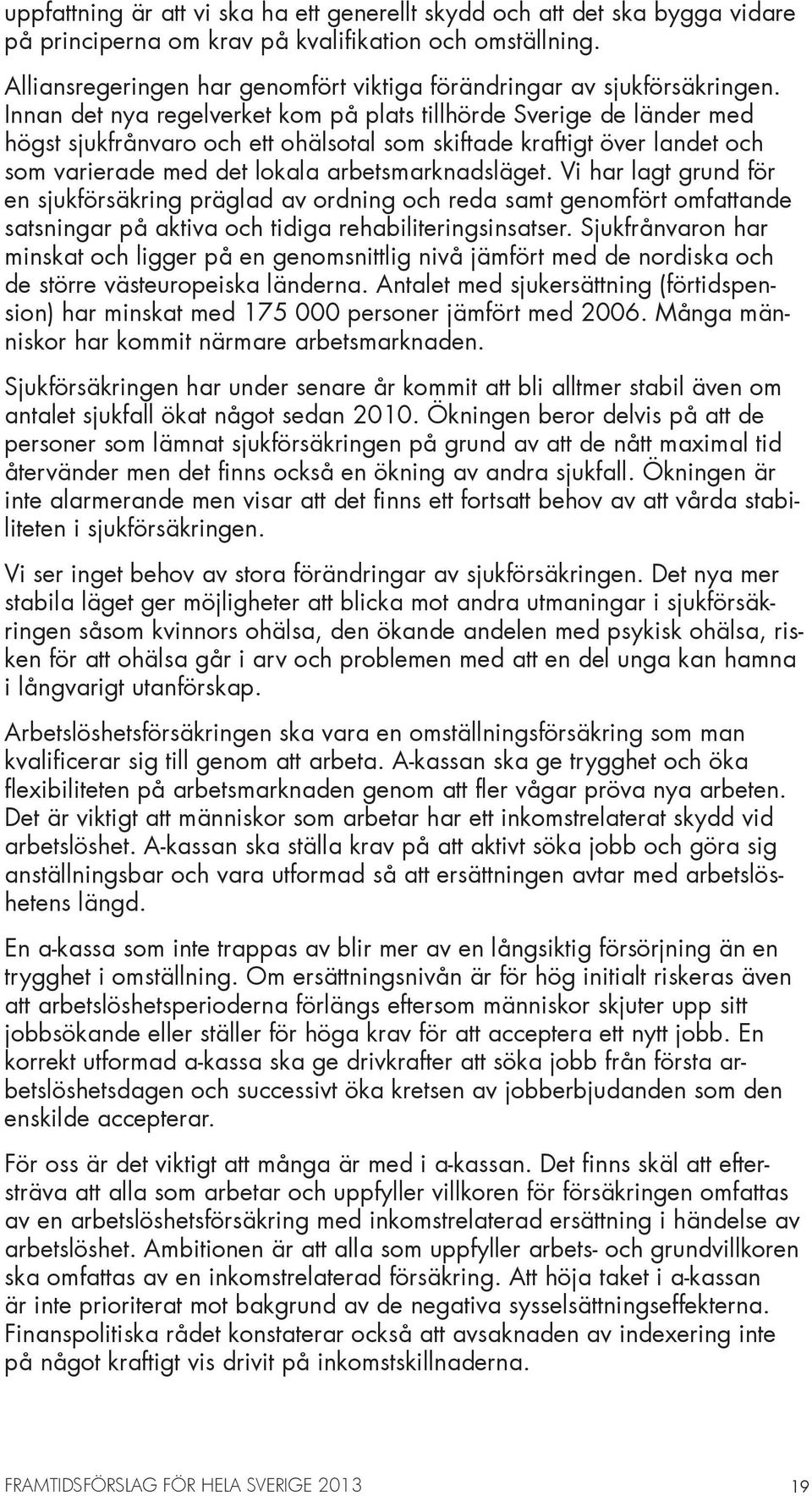 Innan det nya regelverket kom på plats tillhörde Sverige de länder med högst sjukfrånvaro och ett ohälsotal som skiftade kraftigt över landet och som varierade med det lokala arbetsmarknadsläget.