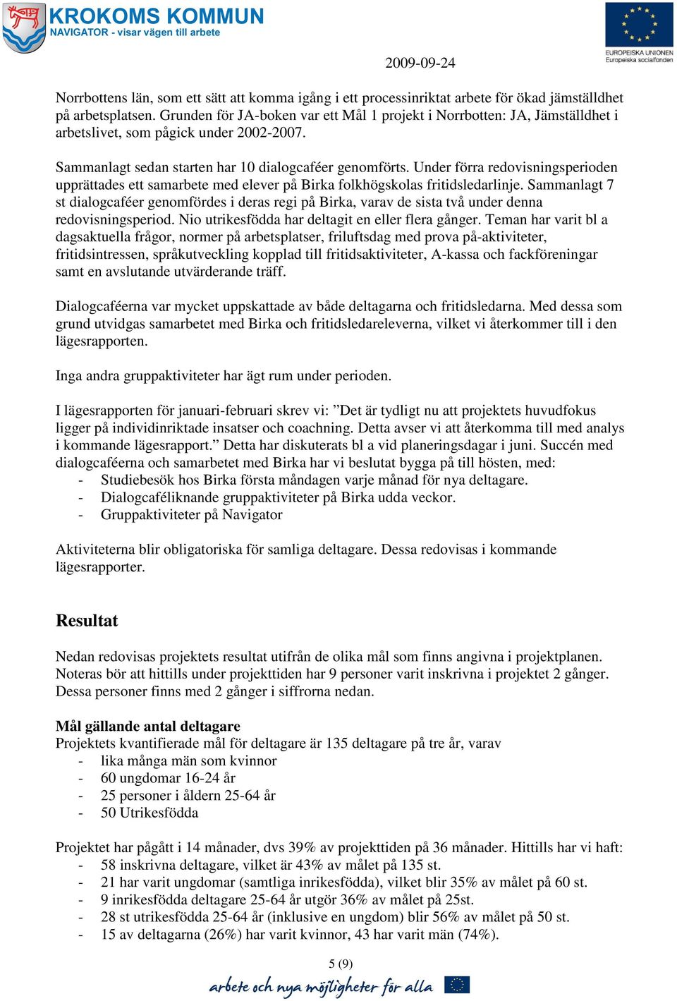 Under förra redovisningsperioden upprättades ett samarbete med elever på Birka folkhögskolas fritidsledarlinje.