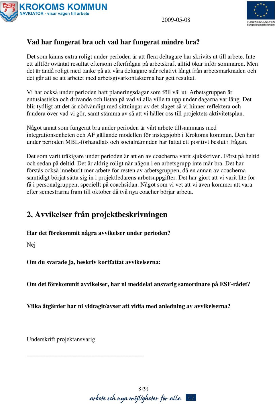 Men det är ändå roligt med tanke på att våra deltagare står relativt långt från arbetsmarknaden och det går att se att arbetet med arbetsgivarkontakterna har gett resultat.