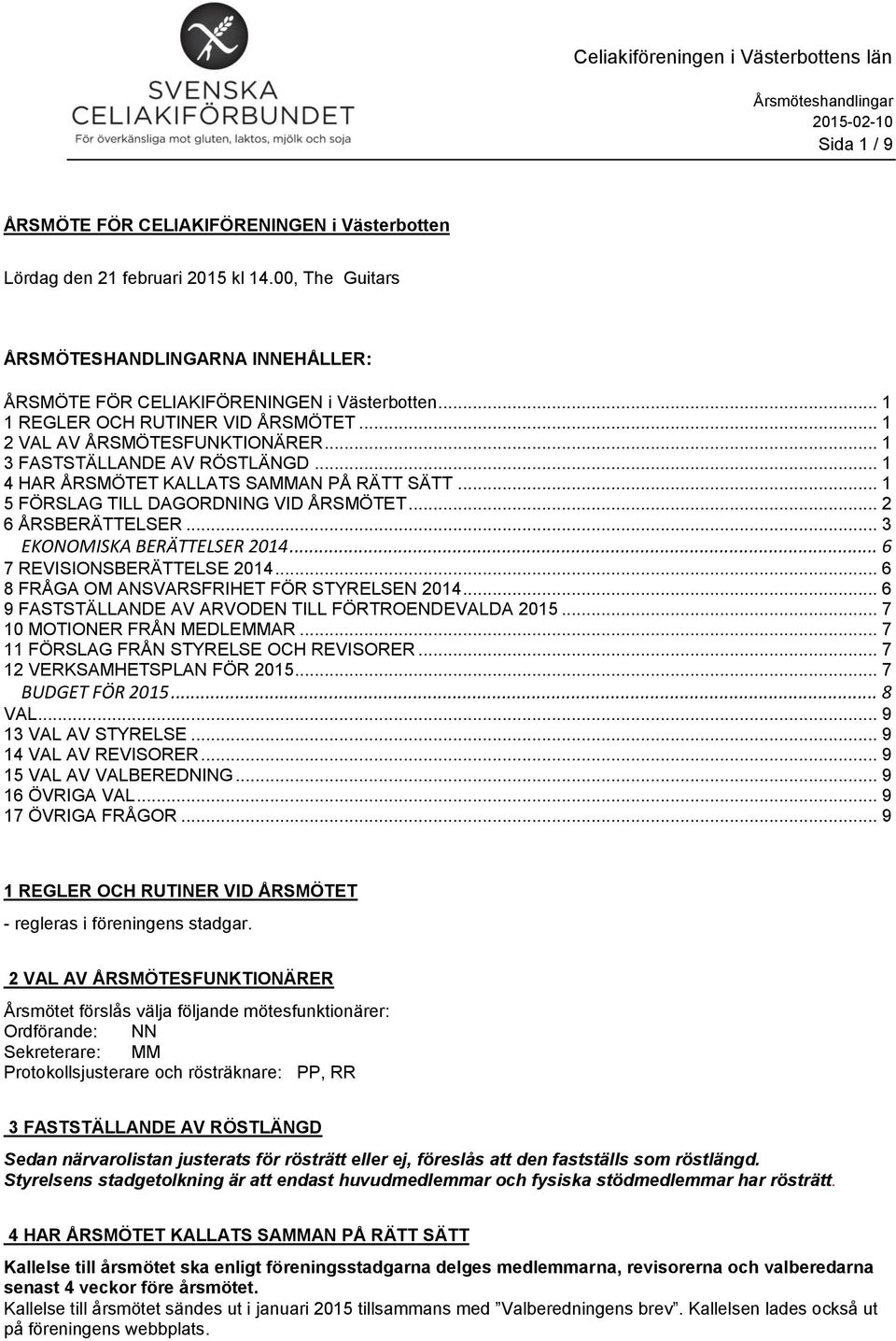 .. 2 6 ÅRSBERÄTTELSER... 3 EKONOMISKA BERÄTTELSER 2014... 6 7 REVISIONSBERÄTTELSE 2014... 6 8 FRÅGA OM ANSVARSFRIHET FÖR STYRELSEN 2014... 6 9 FASTSTÄLLANDE AV ARVODEN TILL FÖRTROENDEVALDA 2015.