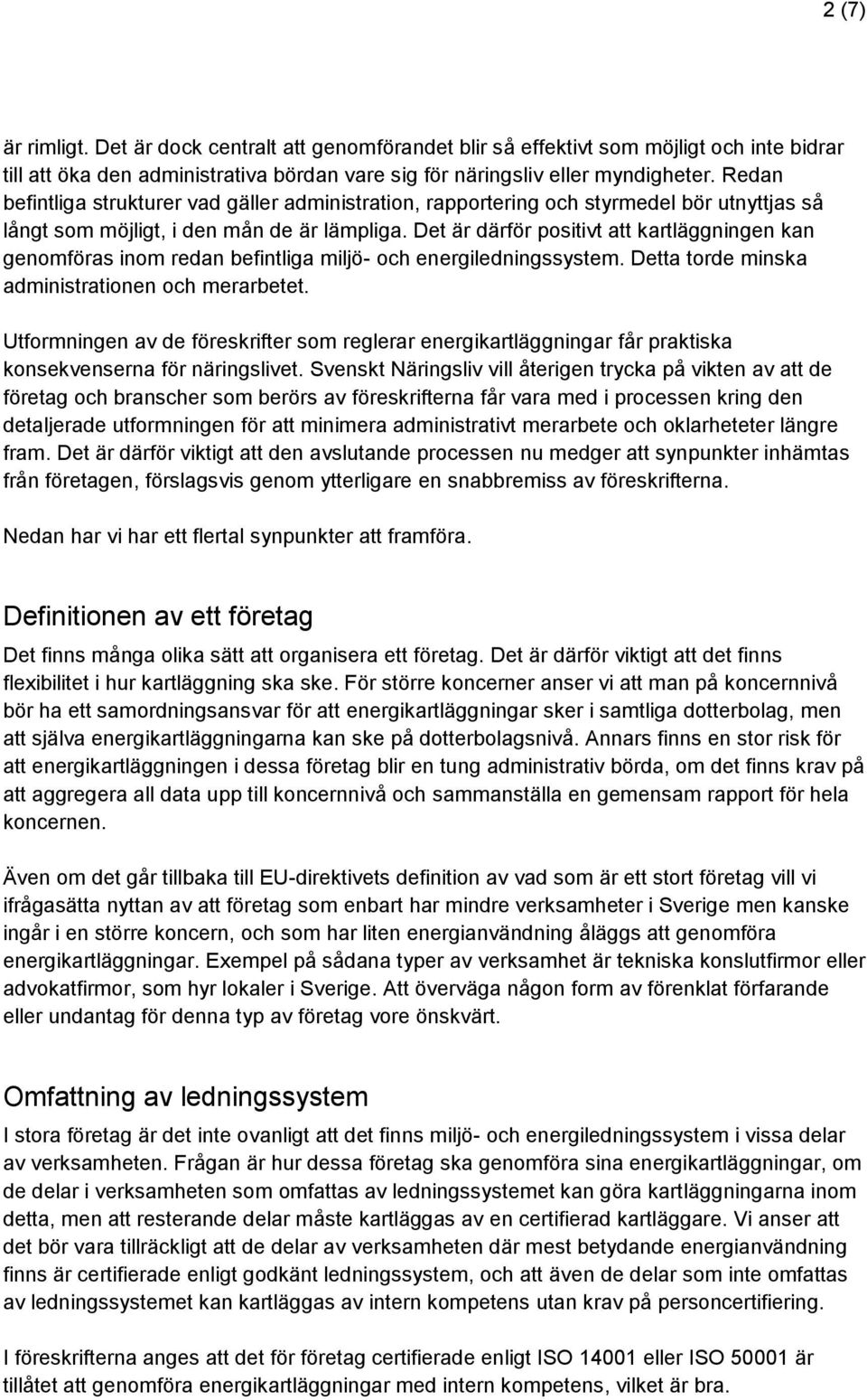 Det är därför positivt att kartläggningen kan genomföras inom redan befintliga miljö- och energiledningssystem. Detta torde minska administrationen och merarbetet.