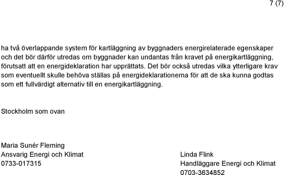 Det bör också utredas vilka ytterligare krav som eventuellt skulle behöva ställas på energideklarationerna för att de ska kunna godtas som