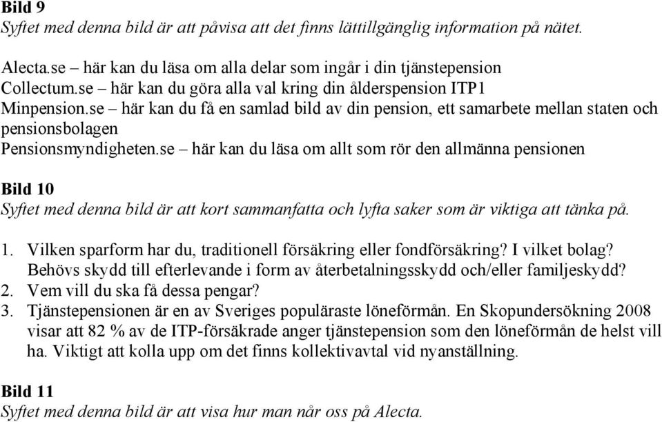 se här kan du läsa om allt som rör den allmänna pensionen Bild 10 Syftet med denna bild är att kort sammanfatta och lyfta saker som är viktiga att tänka på. 1. Vilken sparform har du, traditionell försäkring eller fondförsäkring?