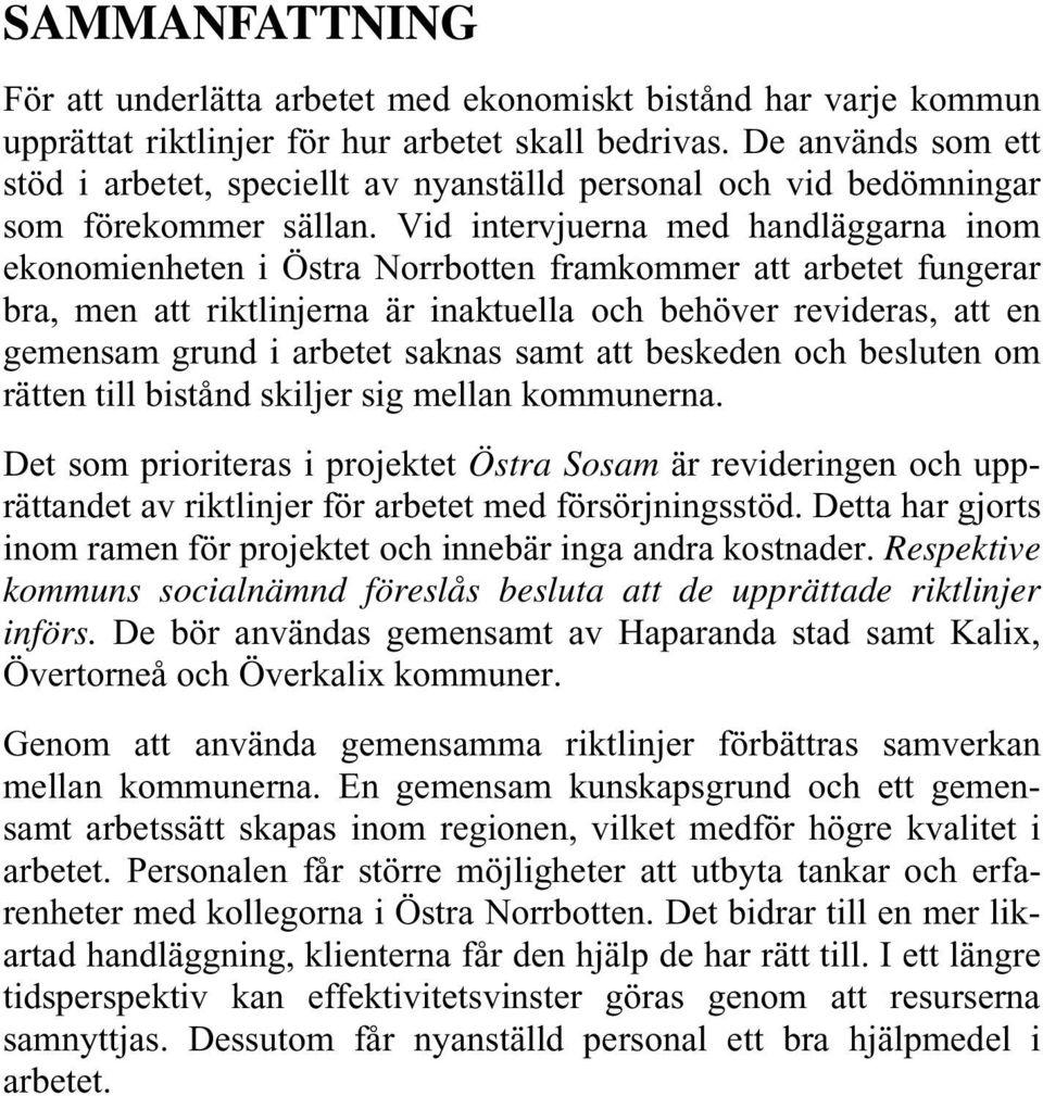 Vid intervjuerna med handläggarna inom ekonomienheten i Östra Norrbotten framkommer att arbetet fungerar bra, men att riktlinjerna är inaktuella och behöver revideras, att en gemensam grund i arbetet