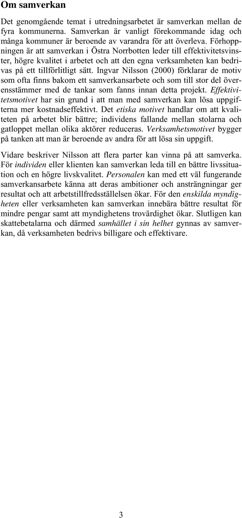 Ingvar Nilsson (2000) förklarar de motiv som ofta finns bakom ett samverkansarbete och som till stor del överensstämmer med de tankar som fanns innan detta projekt.