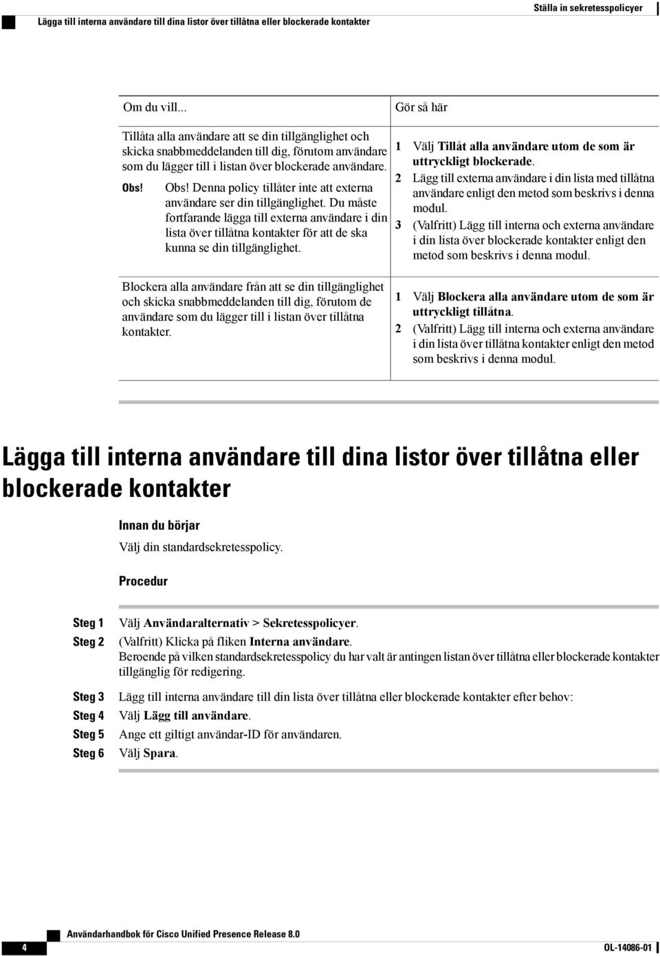 Obs! Denna policy tillåter inte att externa användare ser din tillgänglighet.