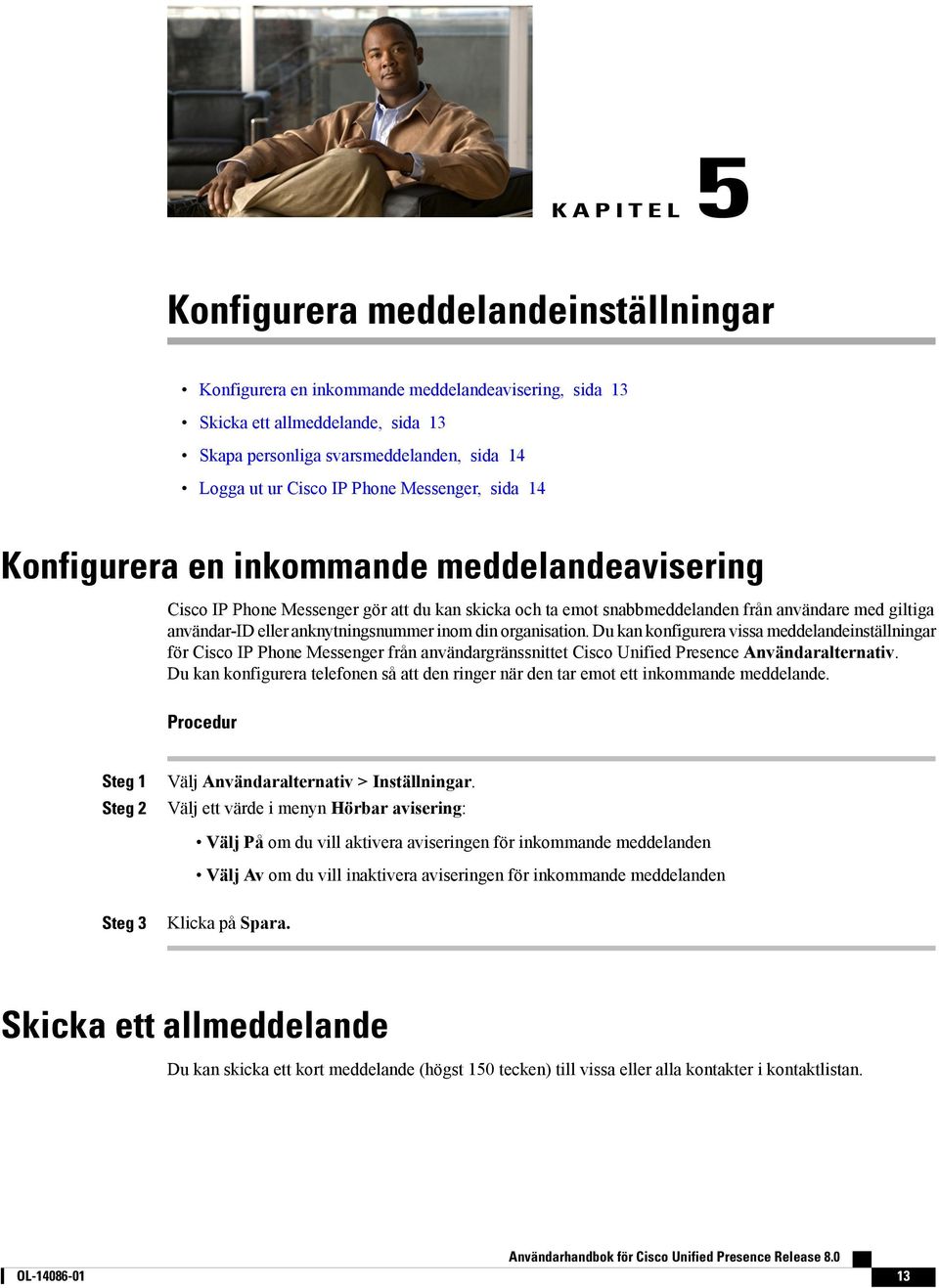 anknytningsnummer inom din organisation. Du kan konfigurera vissa meddelandeinställningar för Cisco IP Phone Messenger från användargränssnittet Cisco Unified Presence Användaralternativ.