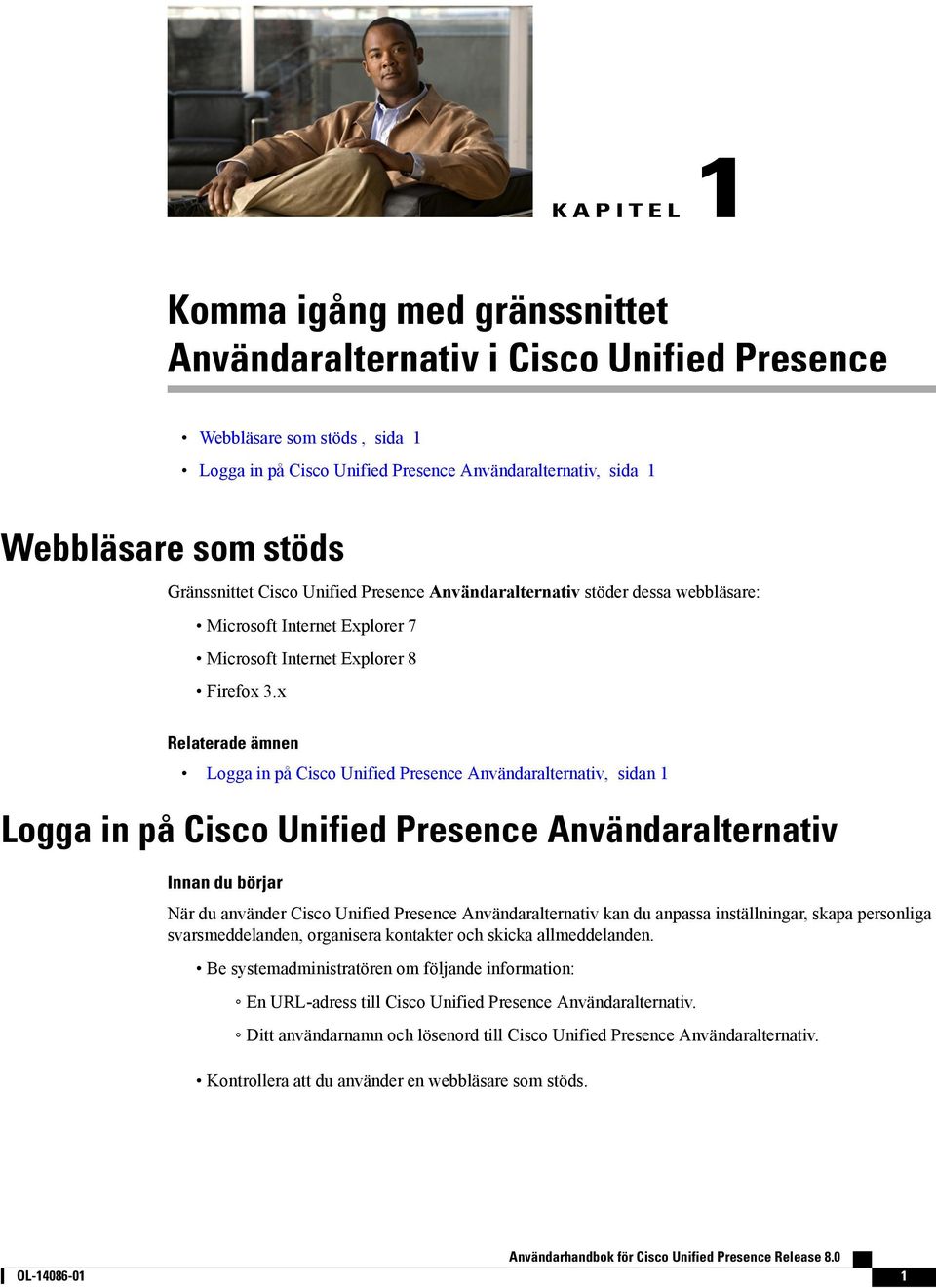 x Relaterade ämnen Logga in på Cisco Unified Presence Användaralternativ, sidan 1 Logga in på Cisco Unified Presence Användaralternativ Innan du börjar När du använder Cisco Unified Presence