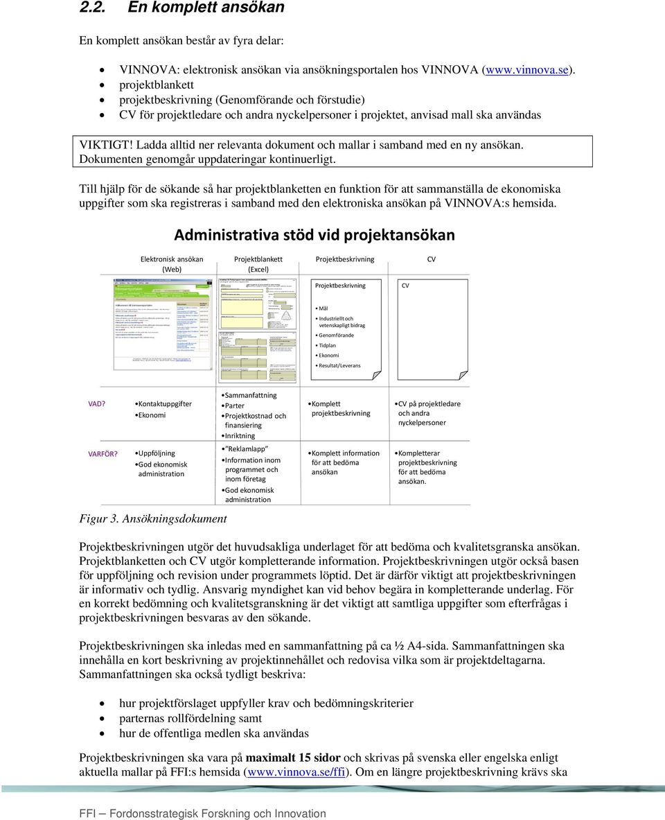 nytt projekt Ansökan avser forts på myndighetsfinansierat projekt.