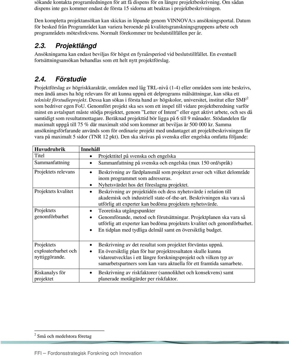 Datum för besked från Programrådet kan variera beroende på kvalitetsgranskningsgruppens arbete och programrådets mötesfrekvens. Normalt förekommer tre beslutstillfällen per år. 2.3.