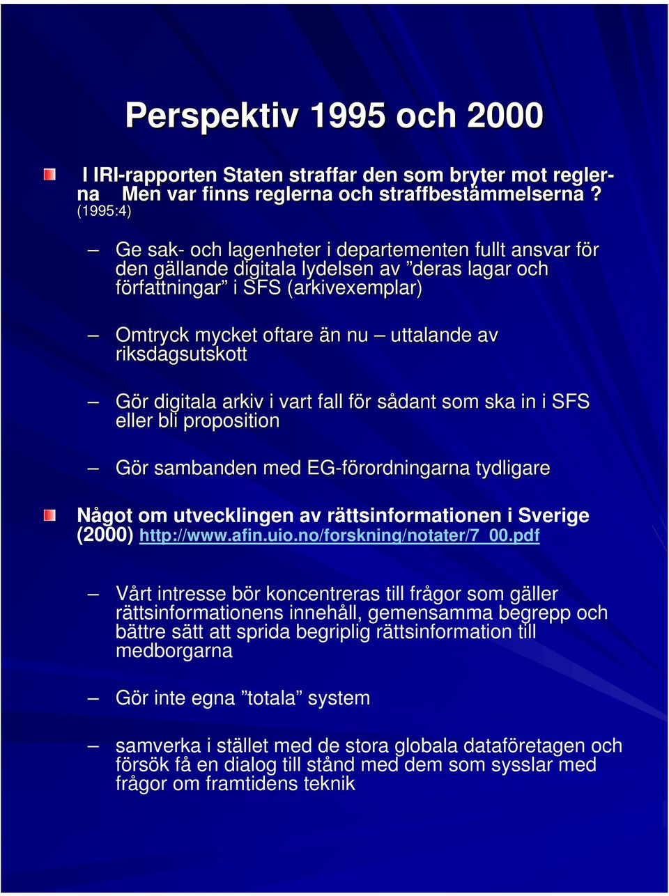 riksdagsutskott Gör digitala arkiv i vart fall för sådant som ska in i SFS eller bli proposition Gör sambanden med EG-förordningarna tydligare Något om utvecklingen av rättsinformationen i Sverige