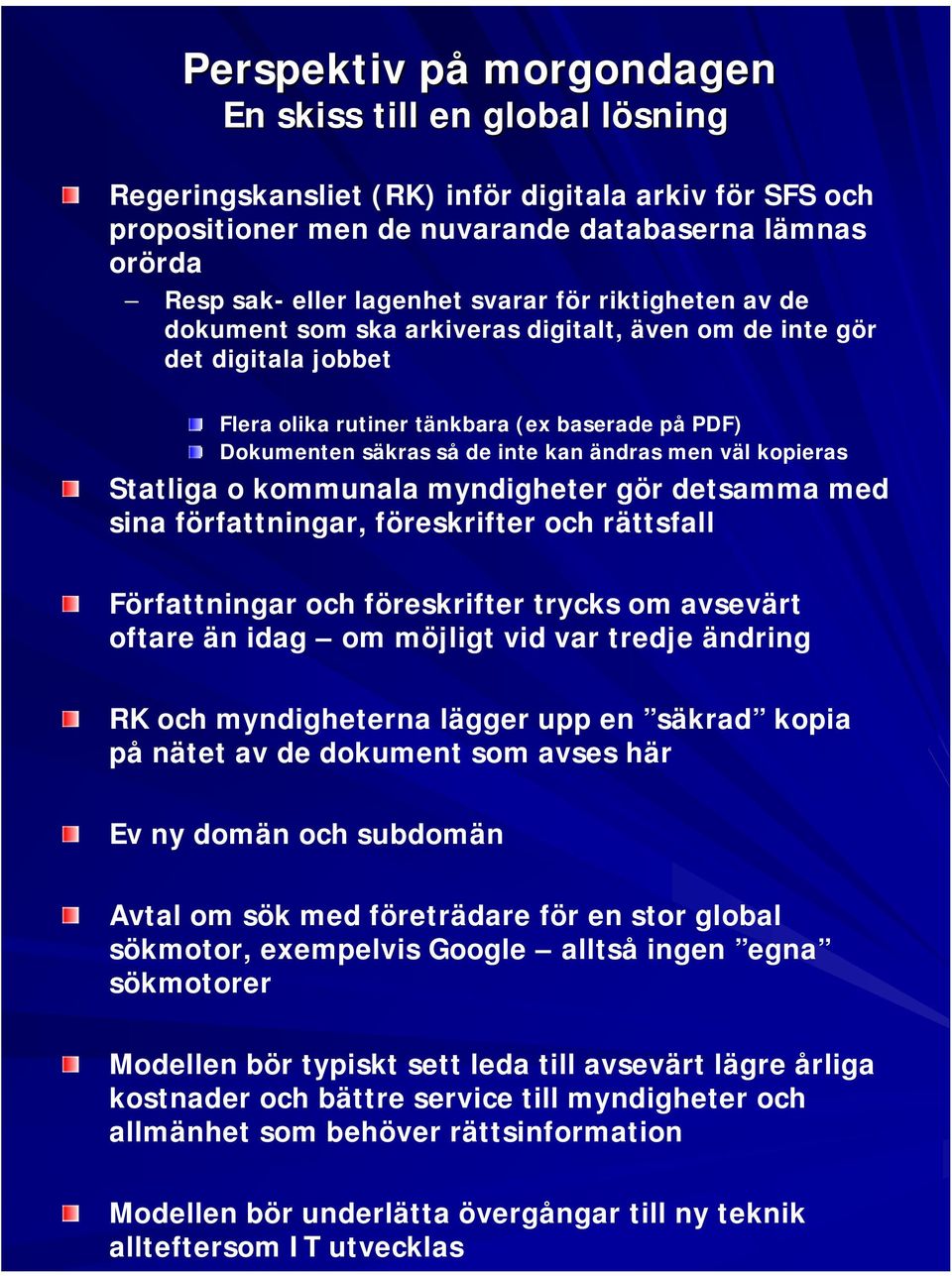 väl kopieras Statliga o kommunala myndigheter gör detsamma med sina författningar, föreskrifter och rättsfall Författningar och föreskrifter trycks om avsevärt oftare än idag om möjligt vid var