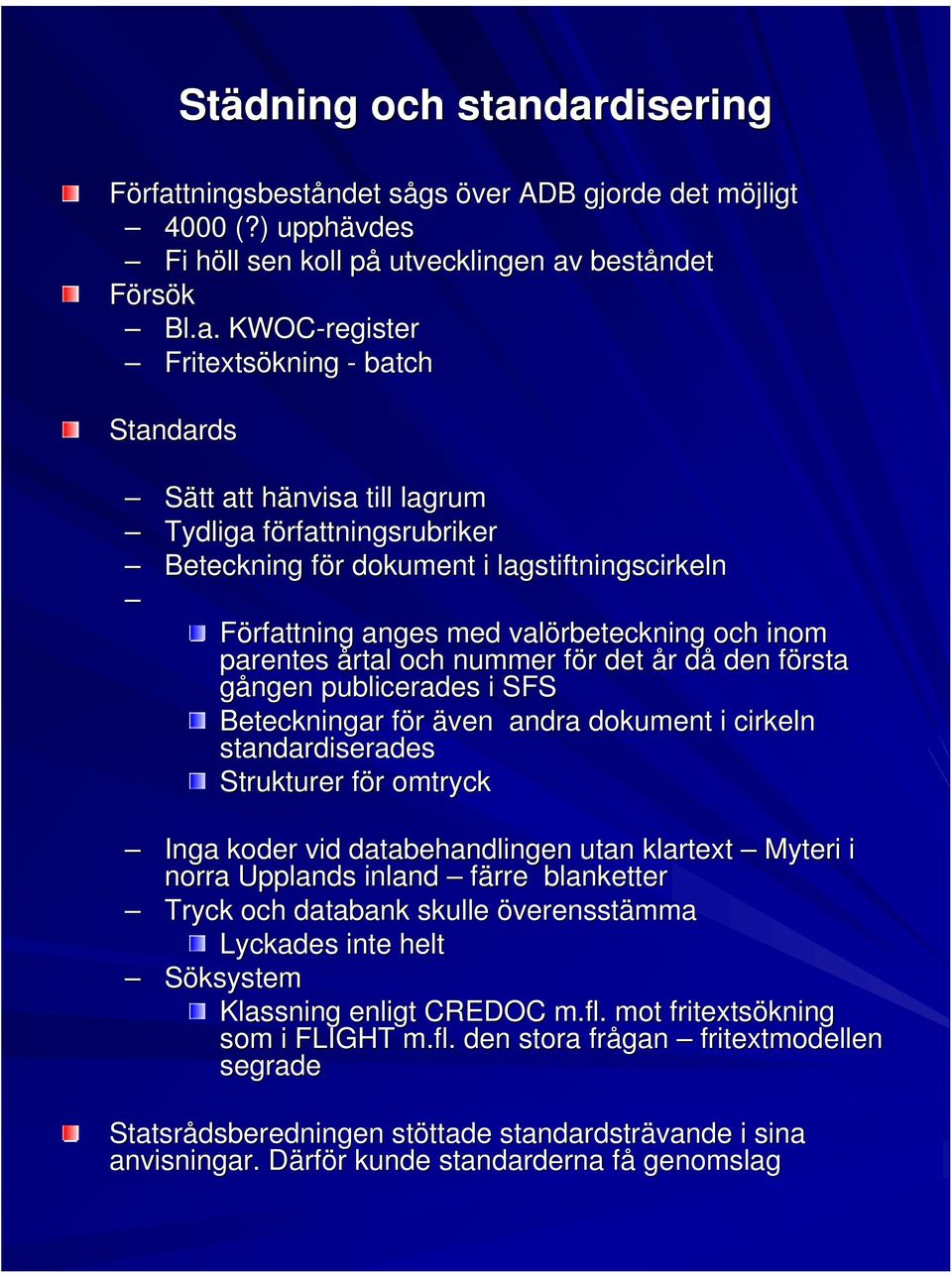 att hänvisa till lagrum Tydliga författningsrubriker Beteckning för dokument i lagstiftningscirkeln Författning anges med valörbeteckning och inom parentes årtal och nummer för det år då den första