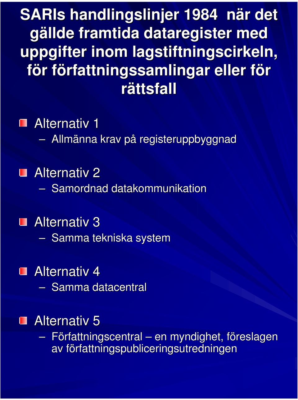 registeruppbyggnad Alternativ 2 Samordnad datakommunikation Alternativ 3 Samma tekniska system