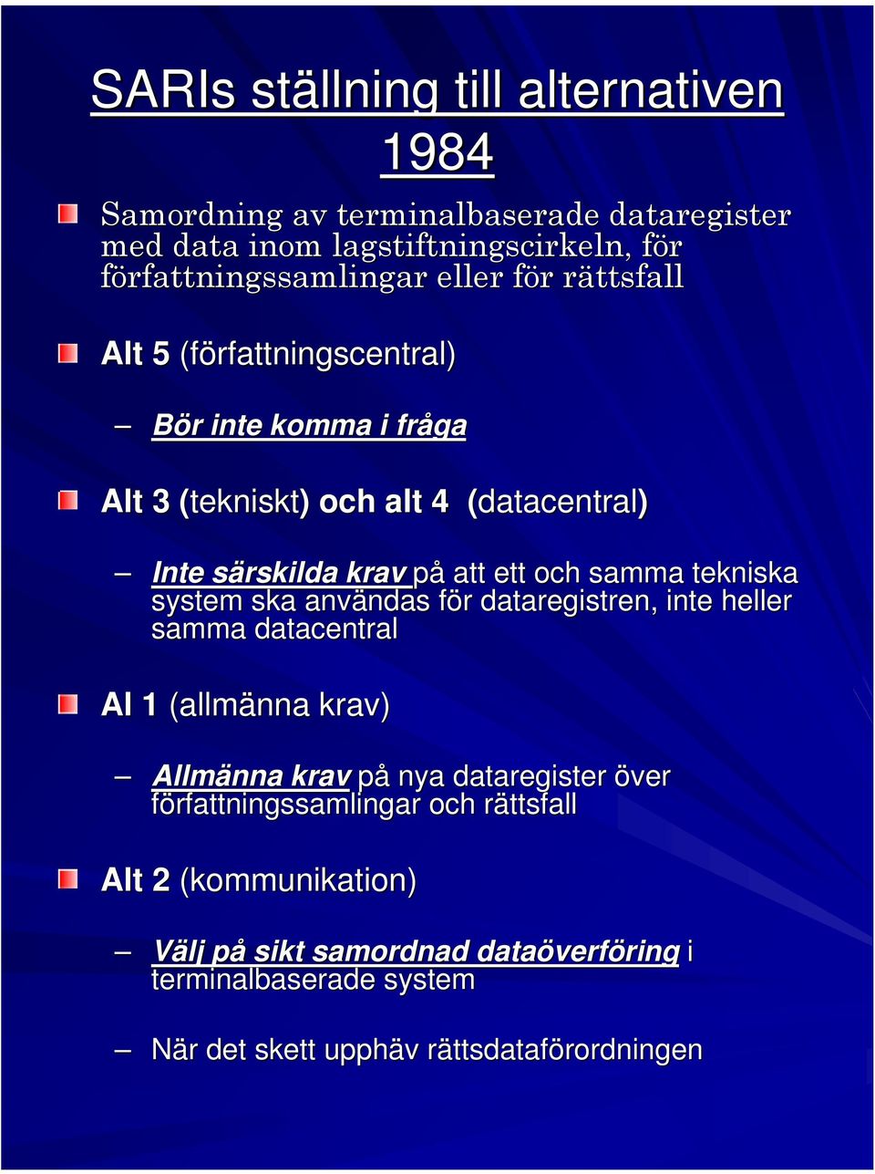 ett och samma tekniska system ska användas för dataregistren, inte heller samma datacentral Al 1 (allmänna krav) Allmänna krav på nya dataregister över