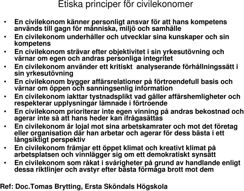 förhållningssätt i sin yrkesutövning En civilekonom bygger affärsrelationer på förtroendefull basis och värnar om öppen och sanningsenlig information En civilekonom iakttar tystnadsplikt vad gäller