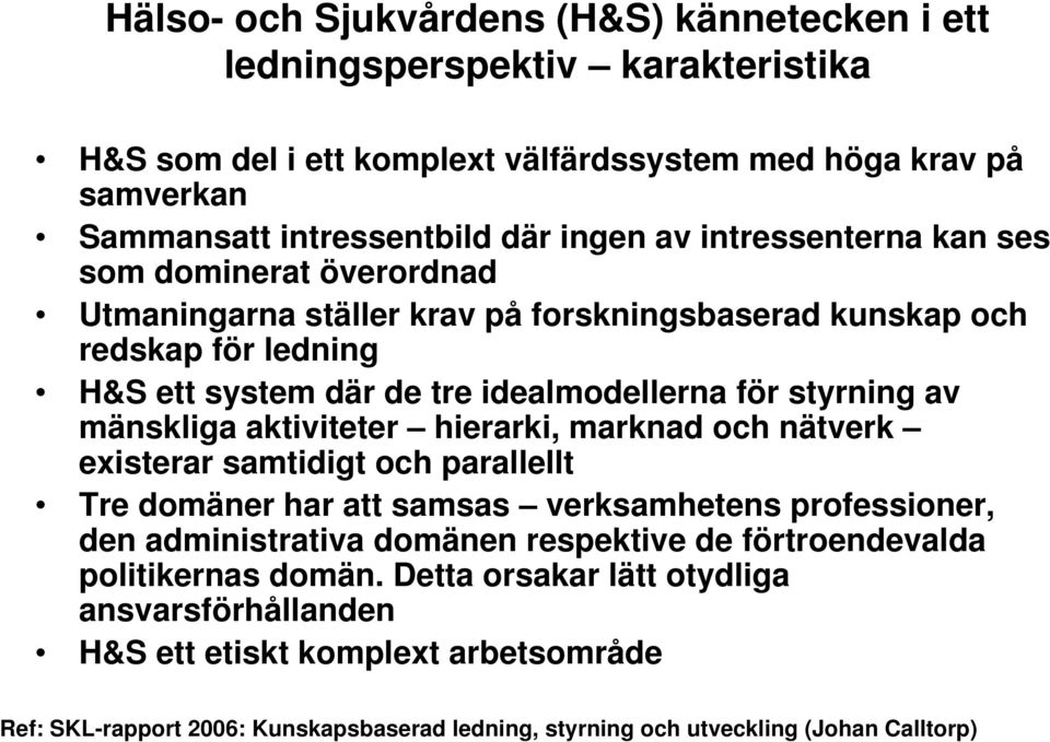 mänskliga aktiviteter hierarki, marknad och nätverk existerar samtidigt och parallellt Tre domäner har att samsas verksamhetens professioner, den administrativa domänen respektive de