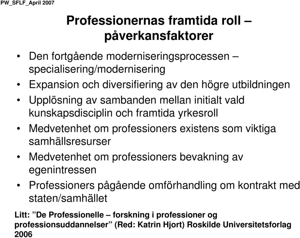 professioners existens som viktiga samhällsresurser Medvetenhet om professioners bevakning av egenintressen Professioners pågående omförhandling om