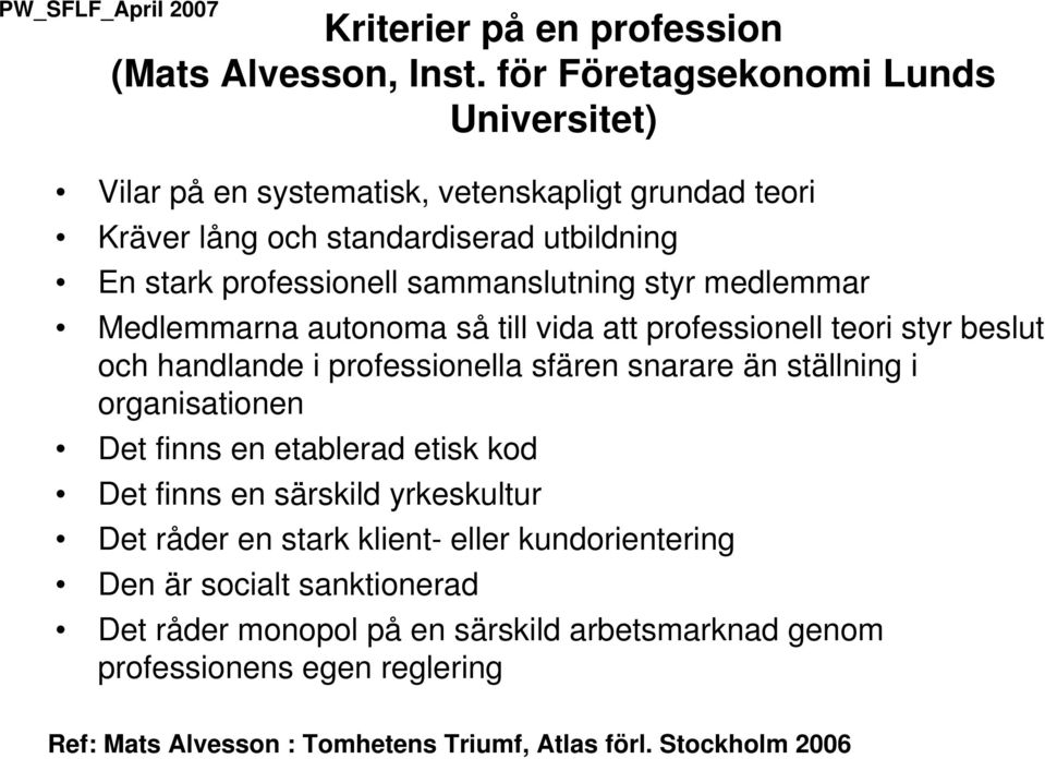 styr medlemmar Medlemmarna autonoma så till vida att professionell teori styr beslut och handlande i professionella sfären snarare än ställning i organisationen Det finns