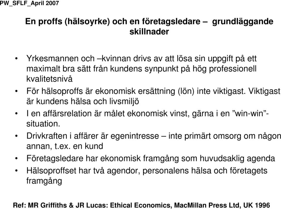 Viktigast är kundens hälsa och livsmiljö I en affärsrelation är målet ekonomisk vinst, gärna i en win-win - situation.